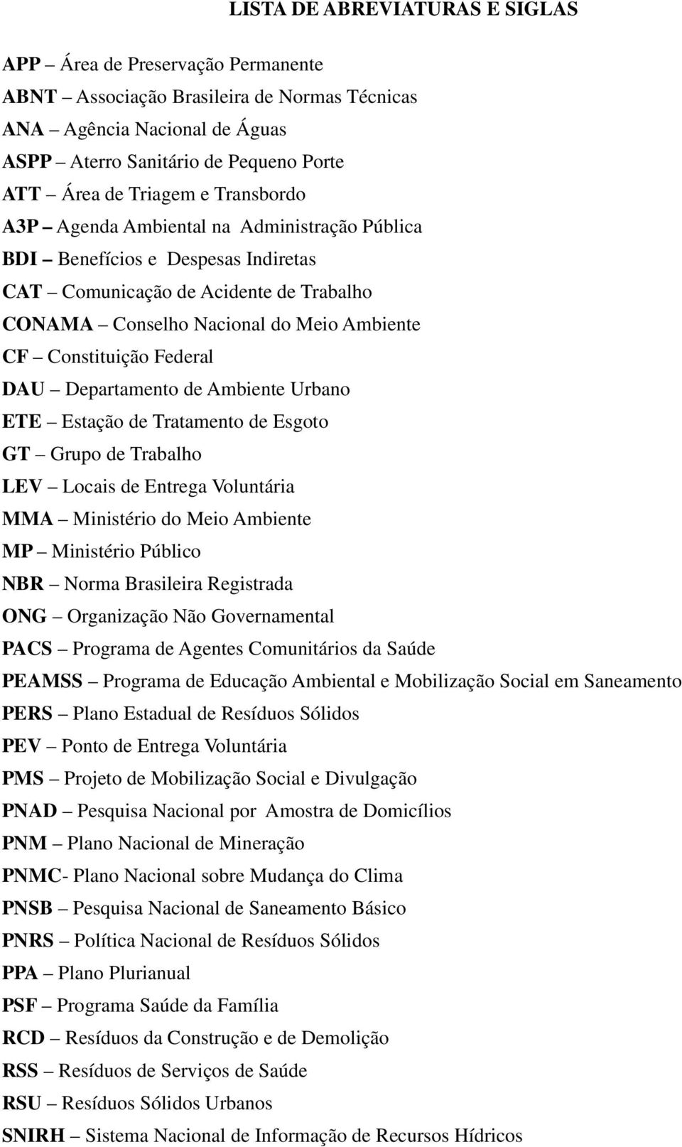 Constituição Federal DAU Departamento de Ambiente Urbano ETE Estação de Tratamento de Esgoto GT Grupo de Trabalho LEV Locais de Entrega Voluntária MMA Ministério do Meio Ambiente MP Ministério