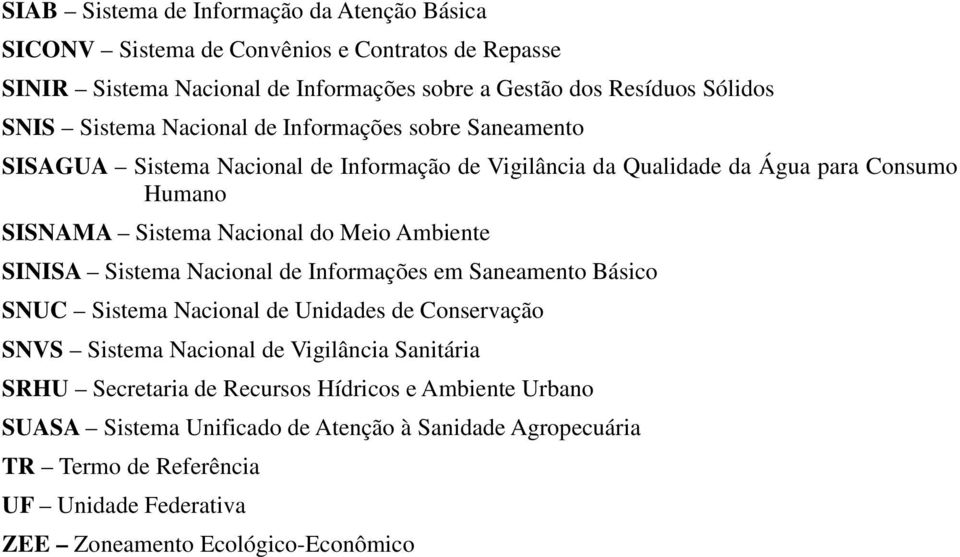 Ambiente SINISA Sistema Nacional de Informações em Saneamento Básico SNUC Sistema Nacional de Unidades de Conservação SNVS Sistema Nacional de Vigilância Sanitária SRHU