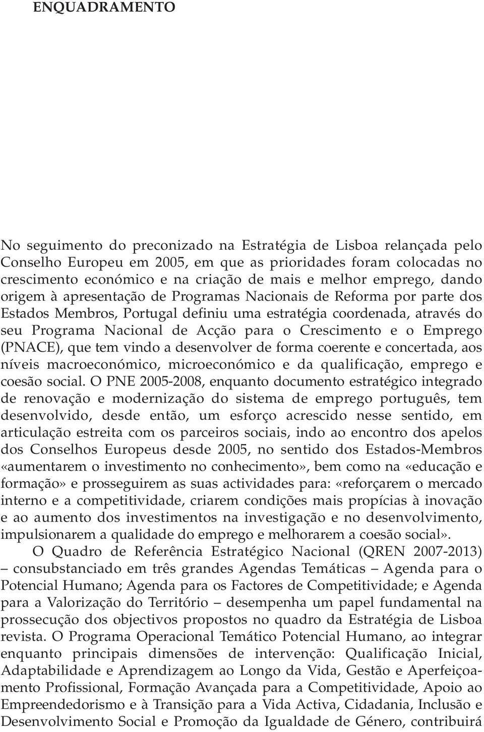 o Crescimento e o Emprego (PNACE), que tem vindo a desenvolver de forma coerente e concertada, aos níveis macroeconómico, microeconómico e da qualificação, emprego e coesão social.