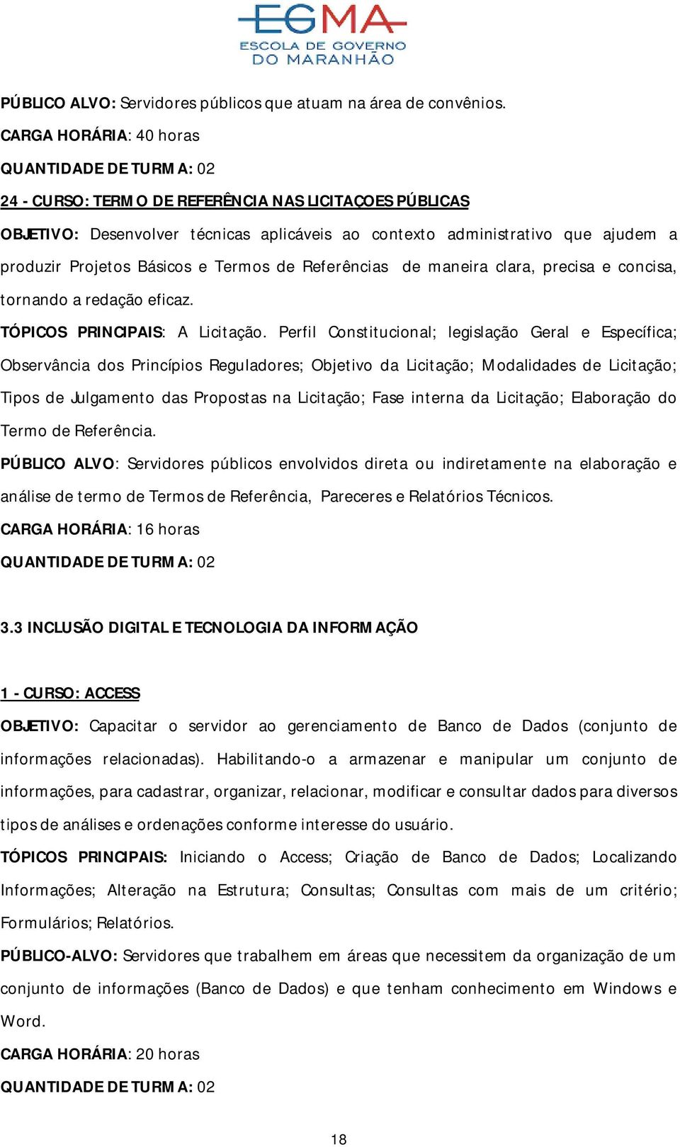 clara, precisa e concisa, tornando a redação eficaz. TÓPICOS PRINCIPAIS: A Licitação.