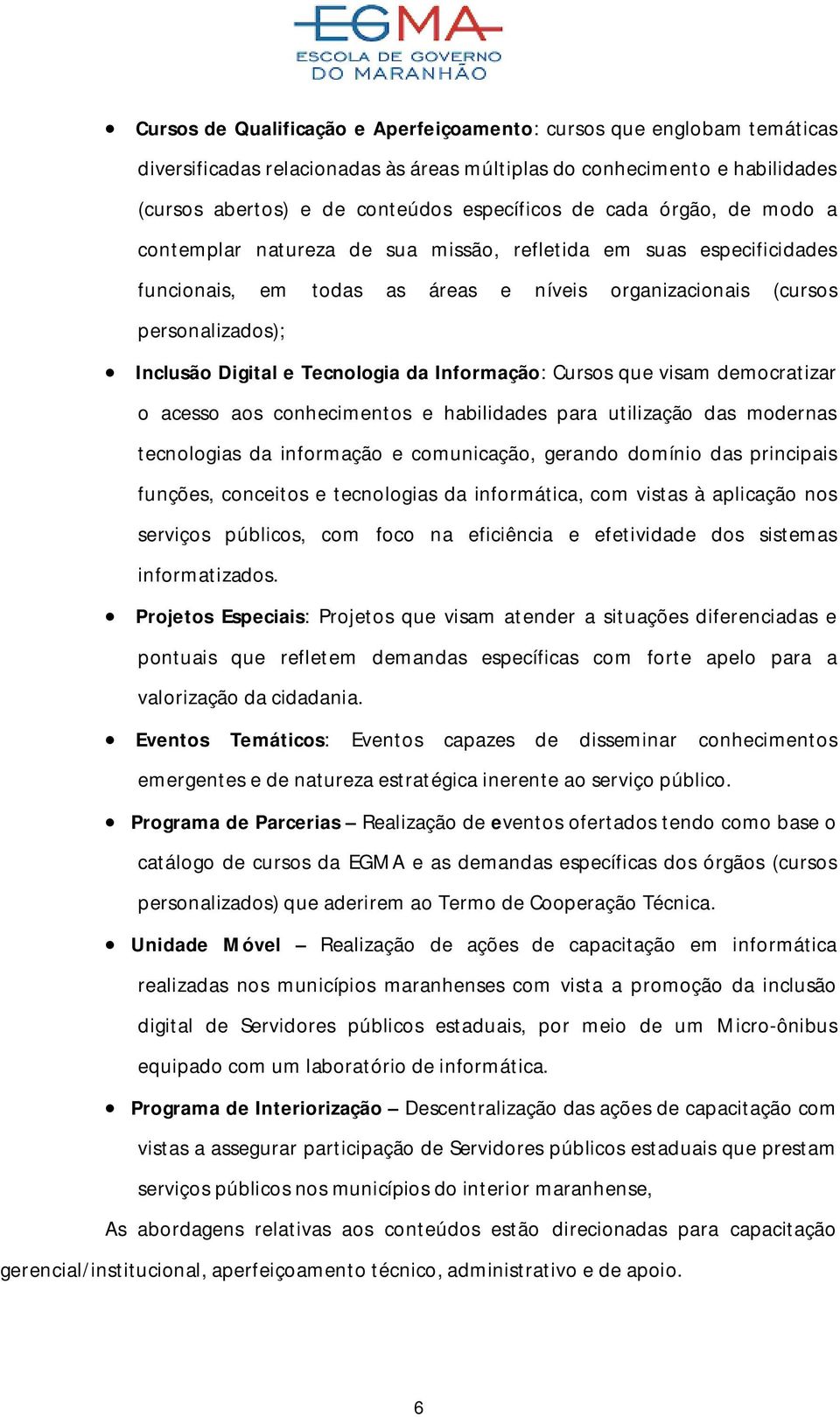 Tecnologia da Informação: Cursos que visam democratizar o acesso aos conhecimentos e habilidades para utilização das modernas tecnologias da informação e comunicação, gerando domínio das principais