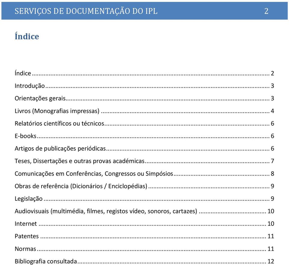 .. 6 Teses, Dissertações e outras provas académicas... 7 Comunicações em Conferências, Congressos ou Simpósios.