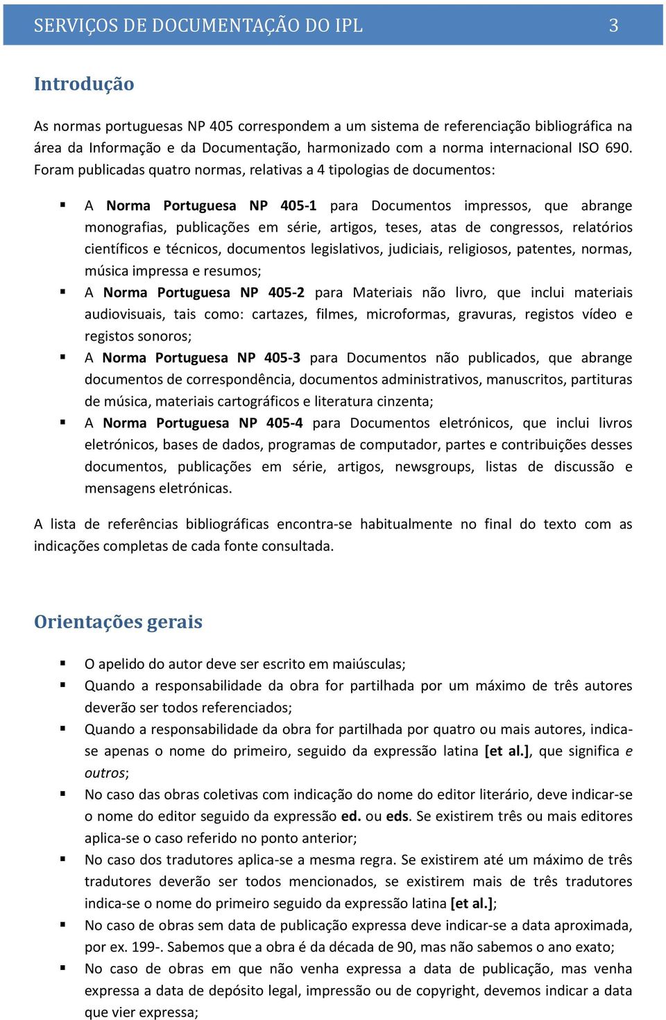 Foram publicadas quatro normas, relativas a 4 tipologias de documentos: A Norma Portuguesa NP 405-1 para Documentos impressos, que abrange monografias, publicações em série, artigos, teses, atas de