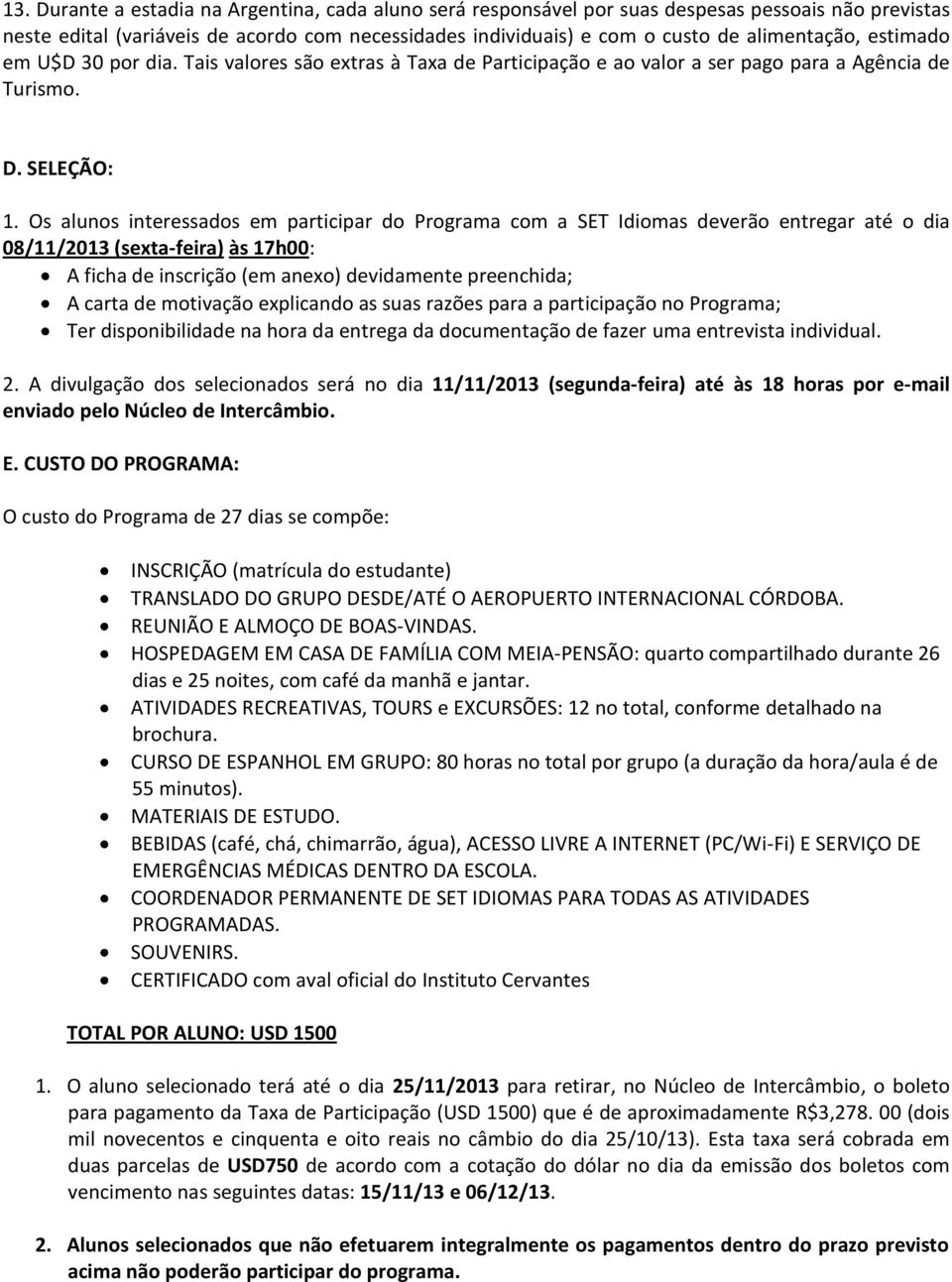 Os alunos interessados em participar do Programa com a SET Idiomas deverão entregar até o dia 08/11/2013 (sexta-feira) às 17h00: A ficha de inscrição (em anexo) devidamente preenchida; A carta de