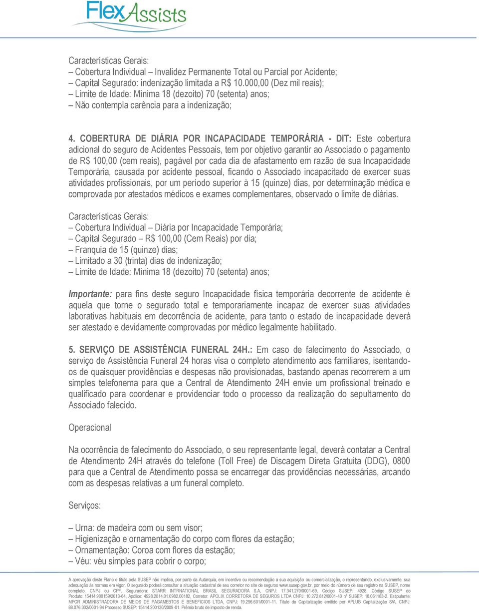 COBERTURA DE DIÁRIA POR INCAPACIDADE TEMPORÁRIA - DIT: Este cobertura adicional do seguro de Acidentes Pessoais, tem por objetivo garantir ao Associado o pagamento de R$ 100,00 (cem reais), pagável