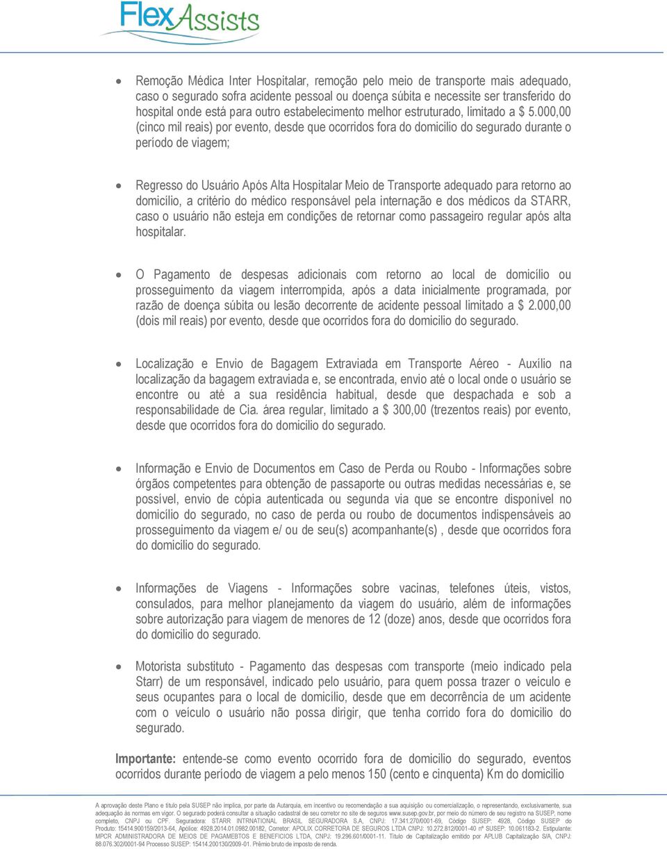 000,00 (cinco mil reais) por evento, desde que ocorridos fora do domicilio do segurado durante o período de viagem; Regresso do Usuário Após Alta Hospitalar Meio de Transporte adequado para retorno