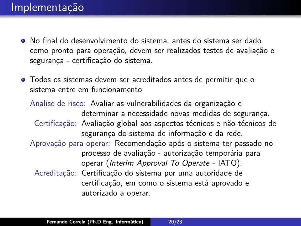 segurança. Certificação: Avaliação global aos aspectos técnicos e não-técnicos de segurança do sistema de informação e da rede.