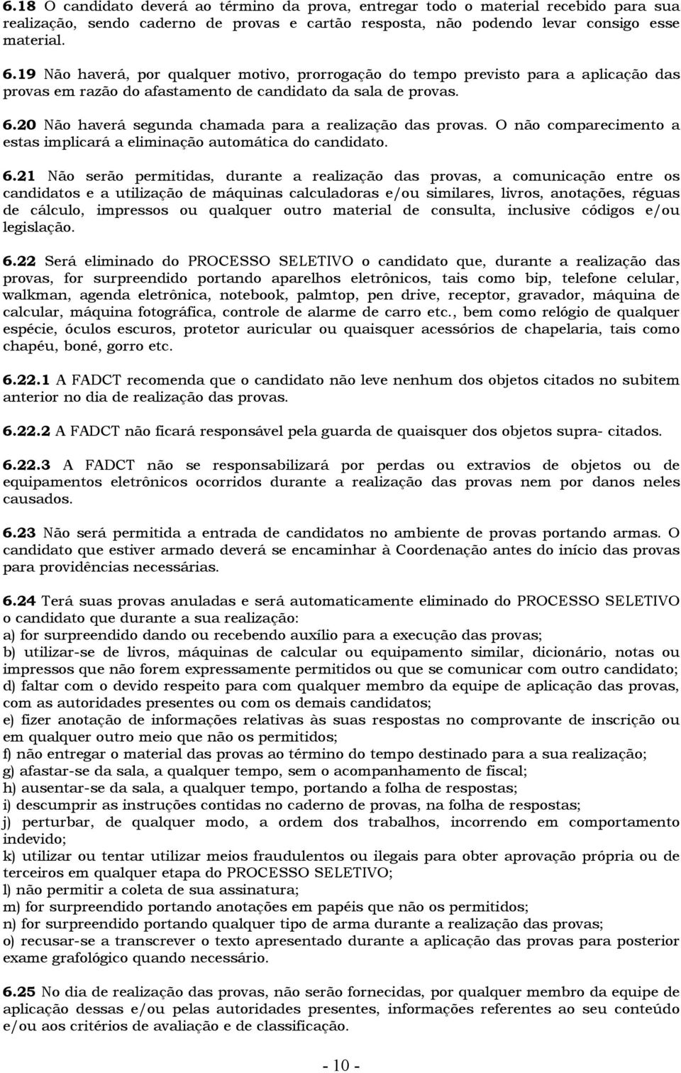 20 Não haverá segunda chamada para a realização das provas. O não comparecimento a estas implicará a eliminação automática do candidato. 6.