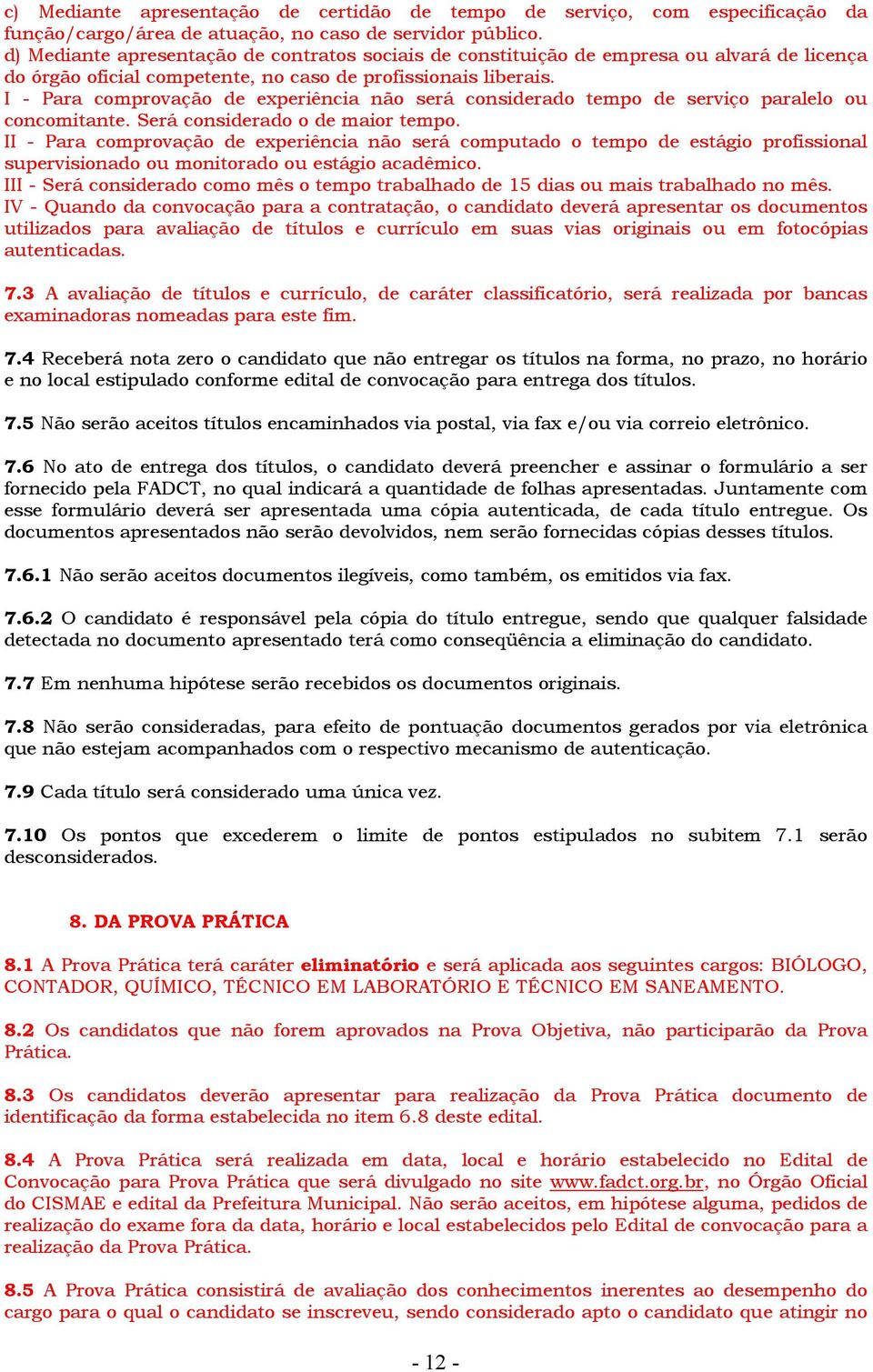 I - Para comprovação de experiência não será considerado tempo de serviço paralelo ou concomitante. Será considerado o de maior tempo.