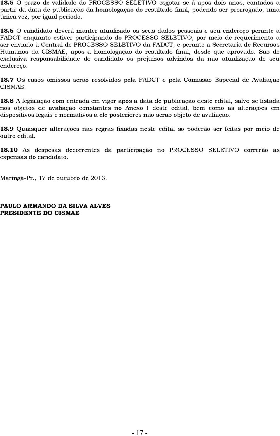 6 O candidato deverá manter atualizado os seus dados pessoais e seu endereço perante a FADCT enquanto estiver participando do PROCESSO SELETIVO, por meio de requerimento a ser enviado à Central de