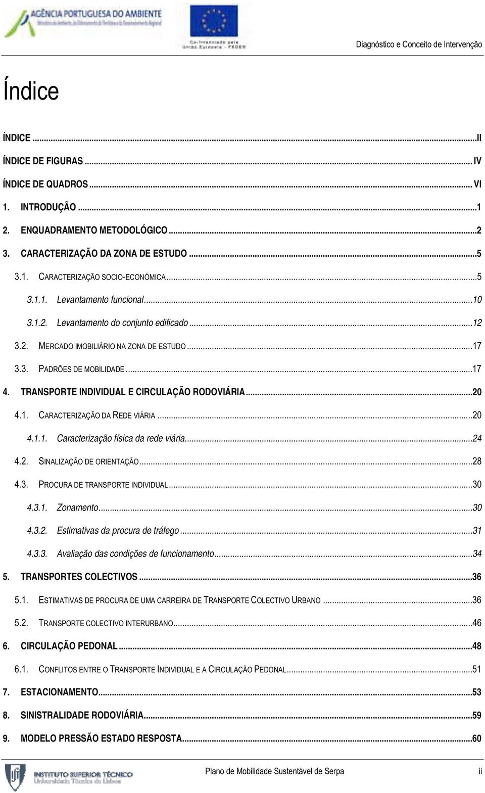 ..20 4.1.1. Caracterização física da rede viária...24 4.2. SINALIZAÇÃO DE ORIENTAÇÃO...28 4.3. PROCURA DE TRANSPORTE INDIVIDUAL...30 4.3.1. Zonamento...30 4.3.2. Estimativas da procura de tráfego.