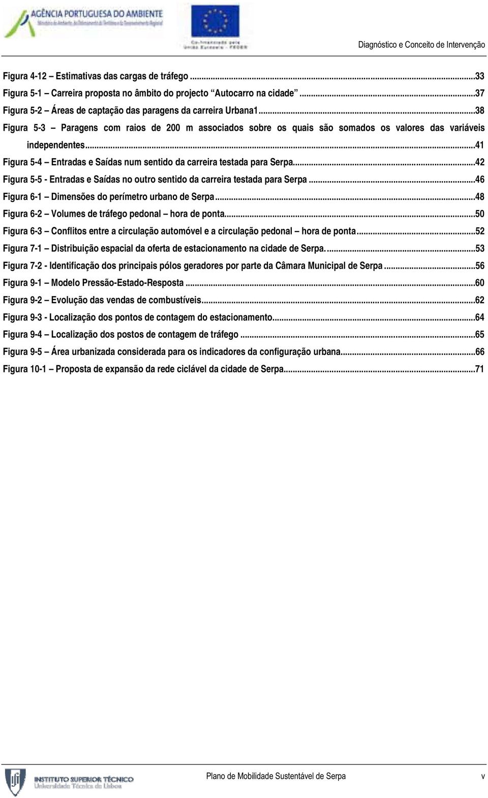 ..42 Figura 5-5 - Entradas e Saídas no outro sentido da carreira testada para Serpa...46 Figura 6-1 Dimensões do perímetro urbano de Serpa...48 Figura 6-2 Volumes de tráfego pedonal hora de ponta.