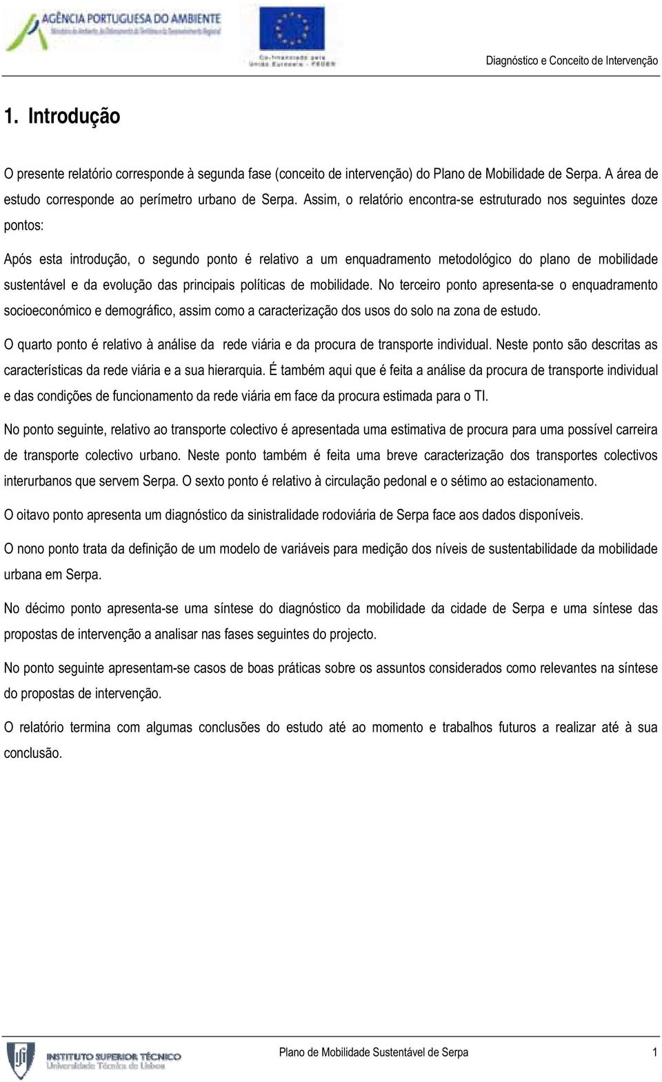 das principais políticas de mobilidade. No terceiro ponto apresenta-se o enquadramento socioeconómico e demográfico, assim como a caracterização dos usos do solo na zona de estudo.