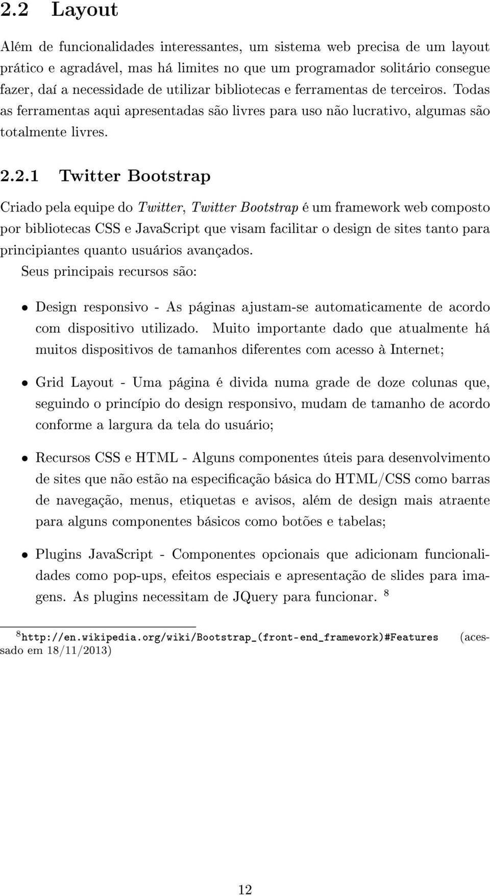 2.1 Twitter Bootstrap Criado pela equipe do Twitter, Twitter Bootstrap é um framework web composto por bibliotecas CSS e JavaScript que visam facilitar o design de sites tanto para principiantes