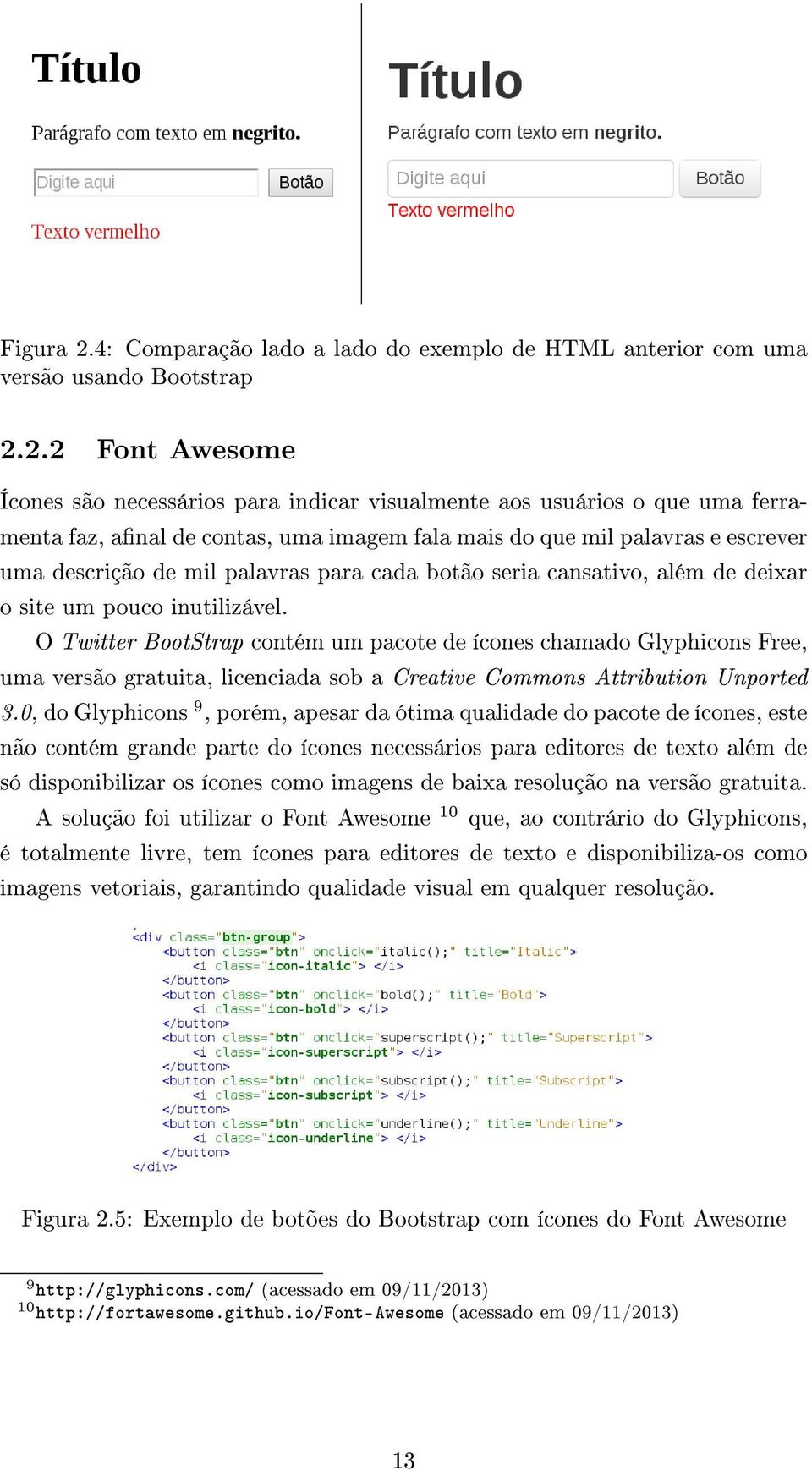 2.2 Font Awesome Ícones são necessários para indicar visualmente aos usuários o que uma ferramenta faz, anal de contas, uma imagem fala mais do que mil palavras e escrever uma descrição de mil