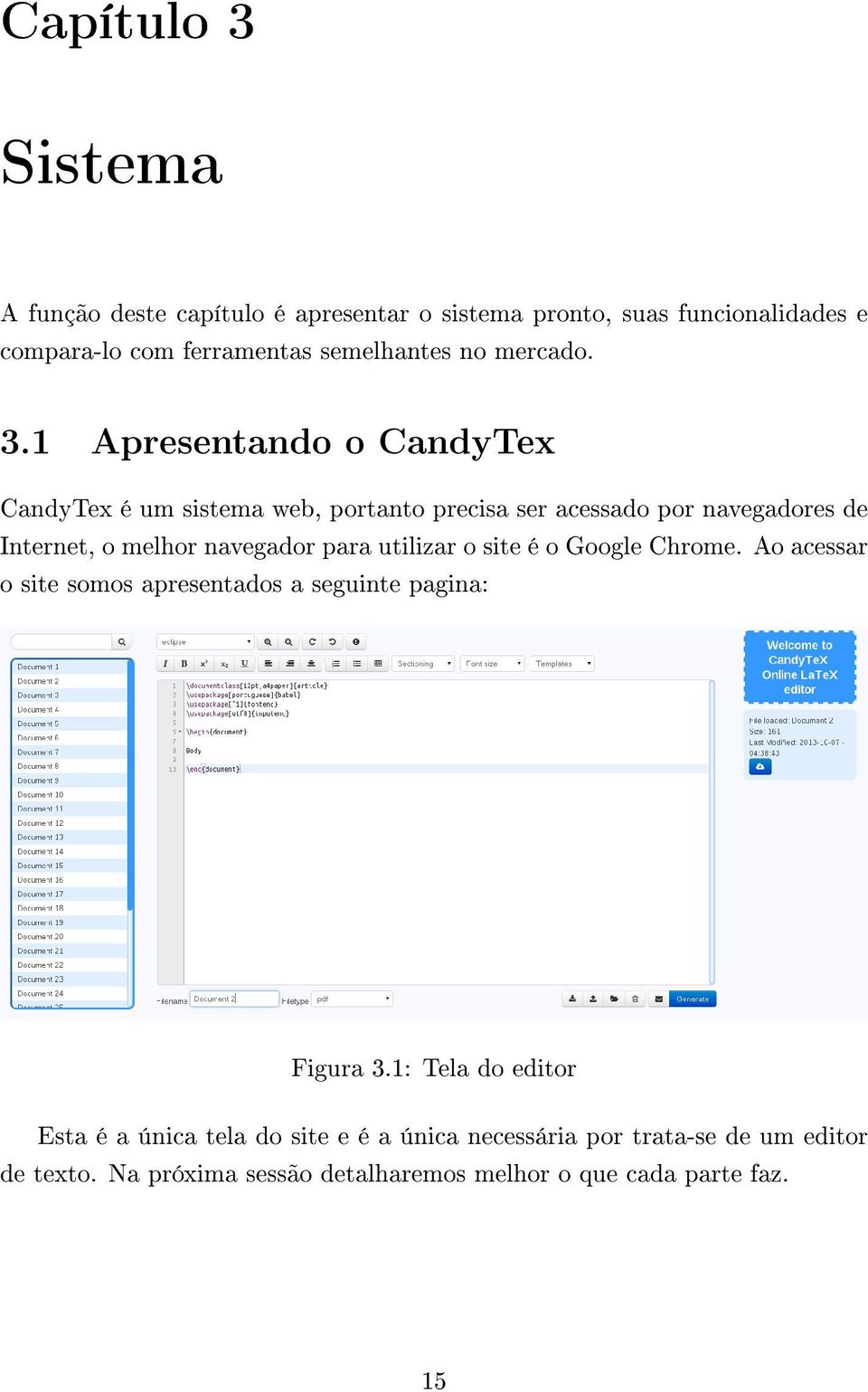 1 Apresentando o CandyTex CandyTex é um sistema web, portanto precisa ser acessado por navegadores de Internet, o melhor navegador para