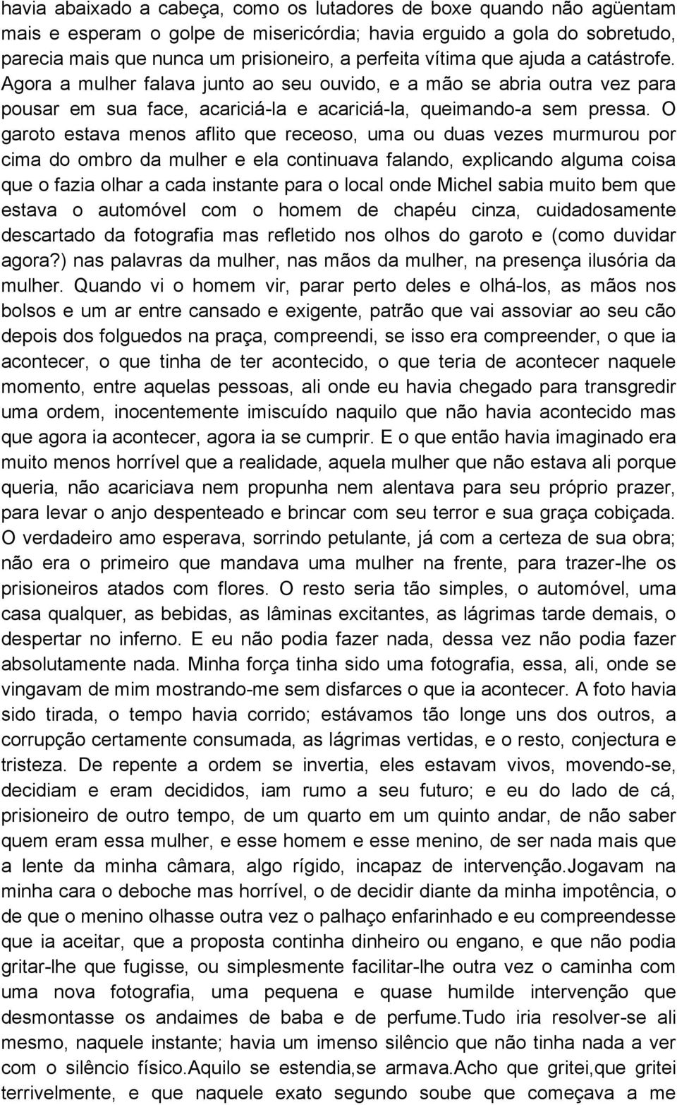 O garoto estava menos aflito que receoso, uma ou duas vezes murmurou por cima do ombro da mulher e ela continuava falando, explicando alguma coisa que o fazia olhar a cada instante para o local onde