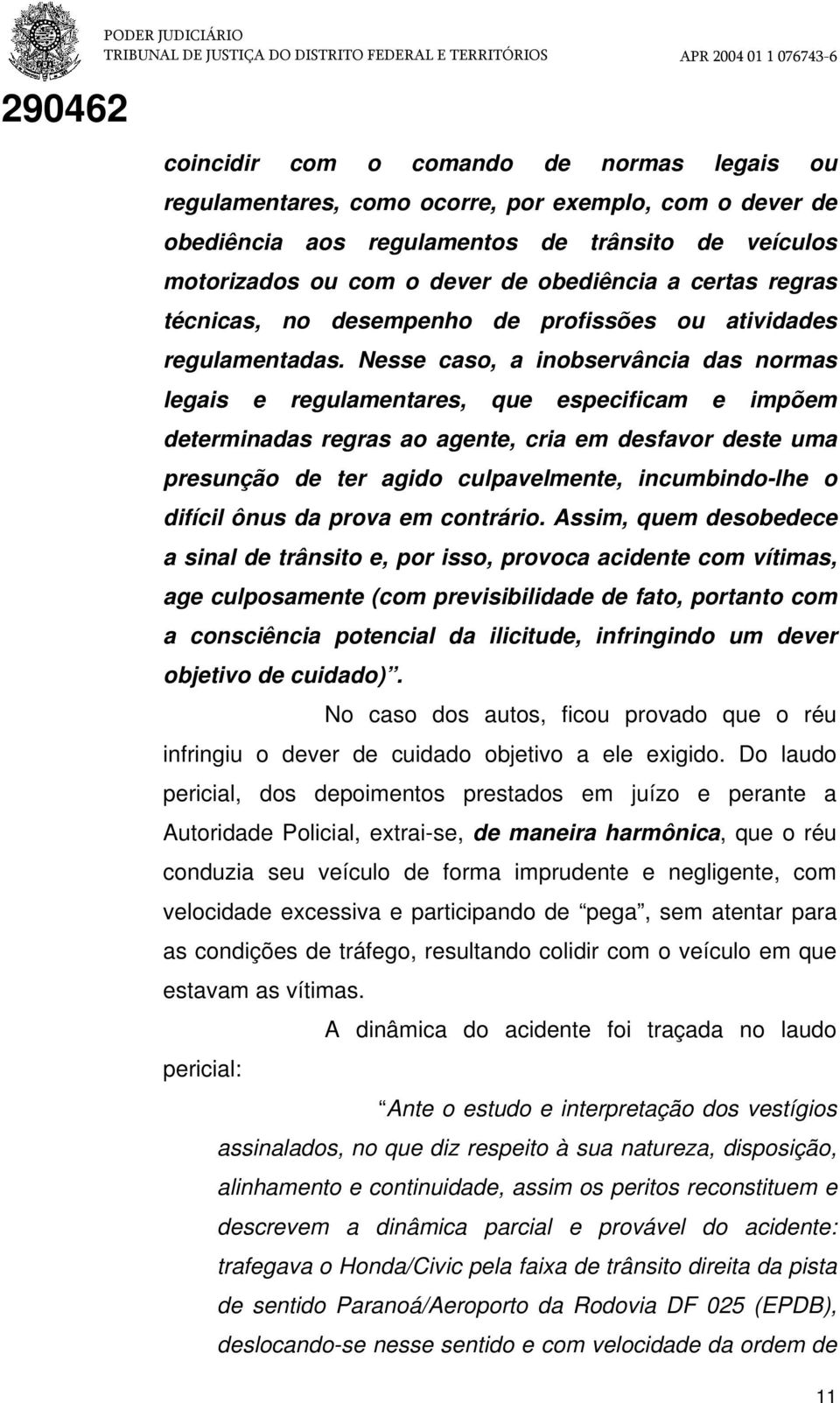 Nesse caso, a inobservância das normas legais e regulamentares, que especificam e impõem determinadas regras ao agente, cria em desfavor deste uma presunção de ter agido culpavelmente, incumbindo-lhe