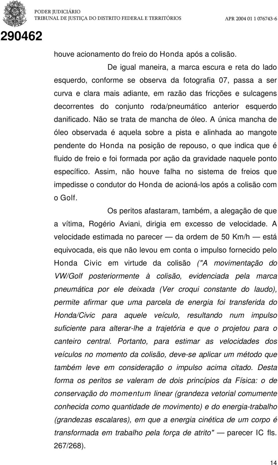 roda/pneumático anterior esquerdo danificado. Não se trata de mancha de óleo.