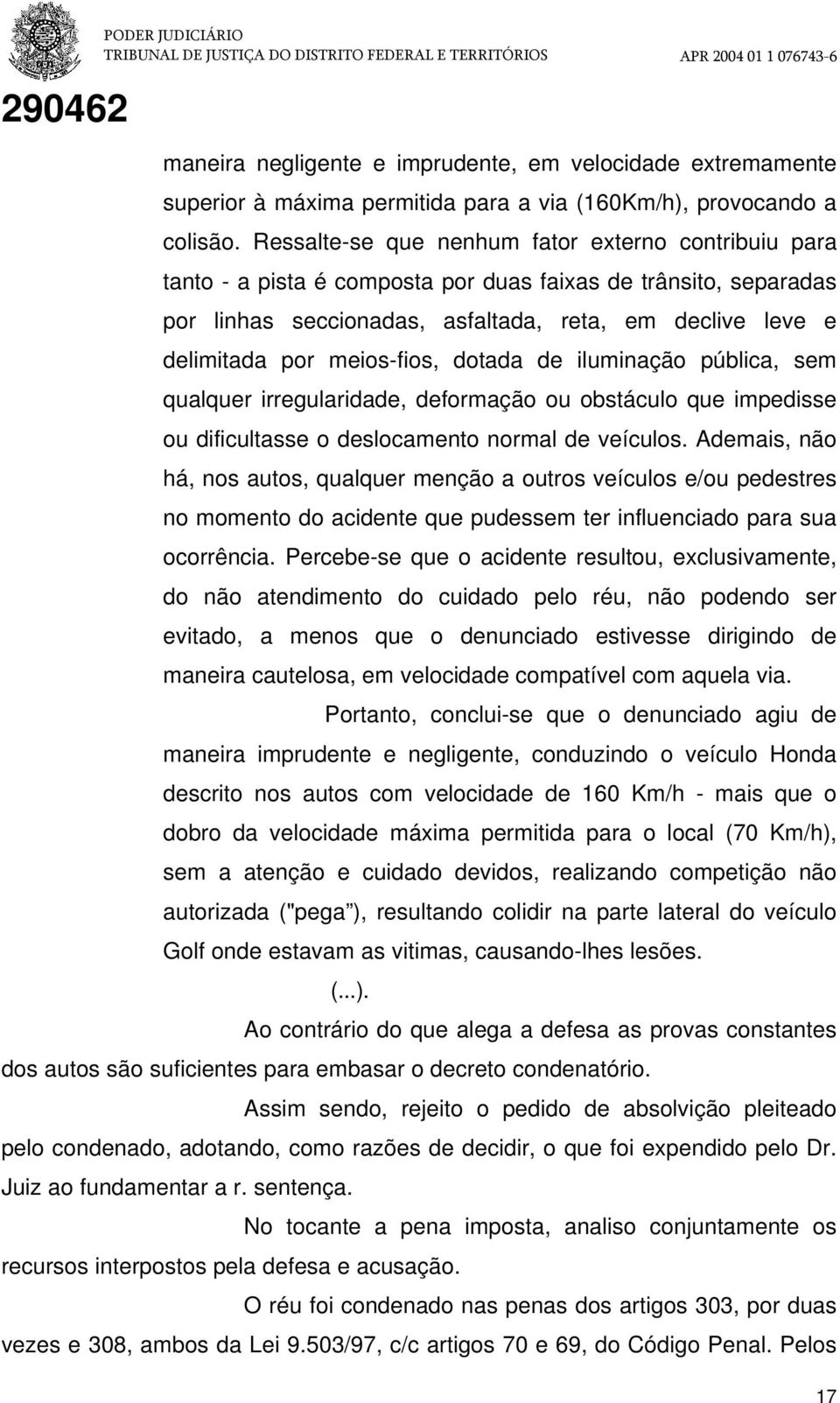 meios-fios, dotada de iluminação pública, sem qualquer irregularidade, deformação ou obstáculo que impedisse ou dificultasse o deslocamento normal de veículos.