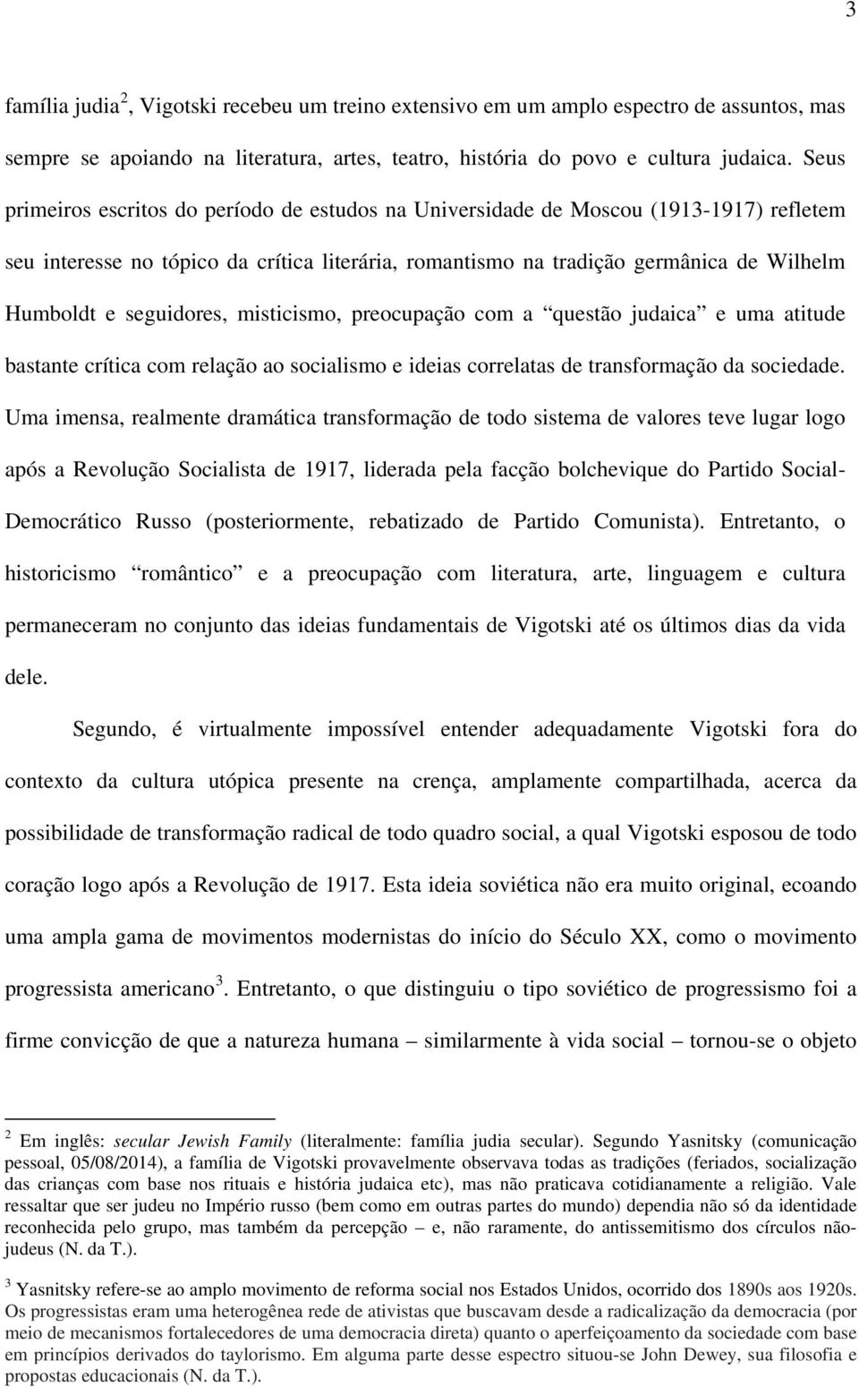 seguidores, misticismo, preocupação com a questão judaica e uma atitude bastante crítica com relação ao socialismo e ideias correlatas de transformação da sociedade.