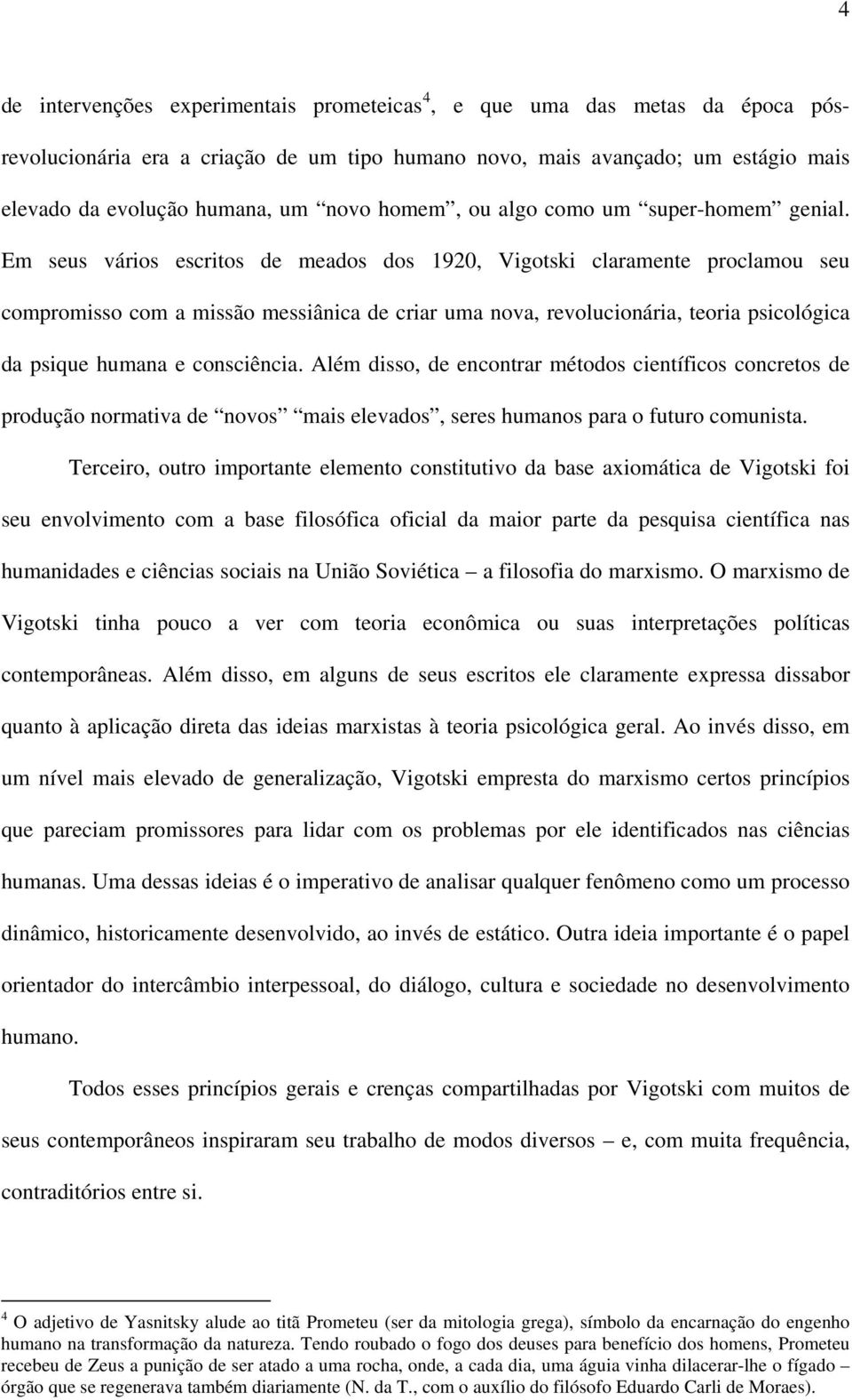 Em seus vários escritos de meados dos 1920, Vigotski claramente proclamou seu compromisso com a missão messiânica de criar uma nova, revolucionária, teoria psicológica da psique humana e consciência.