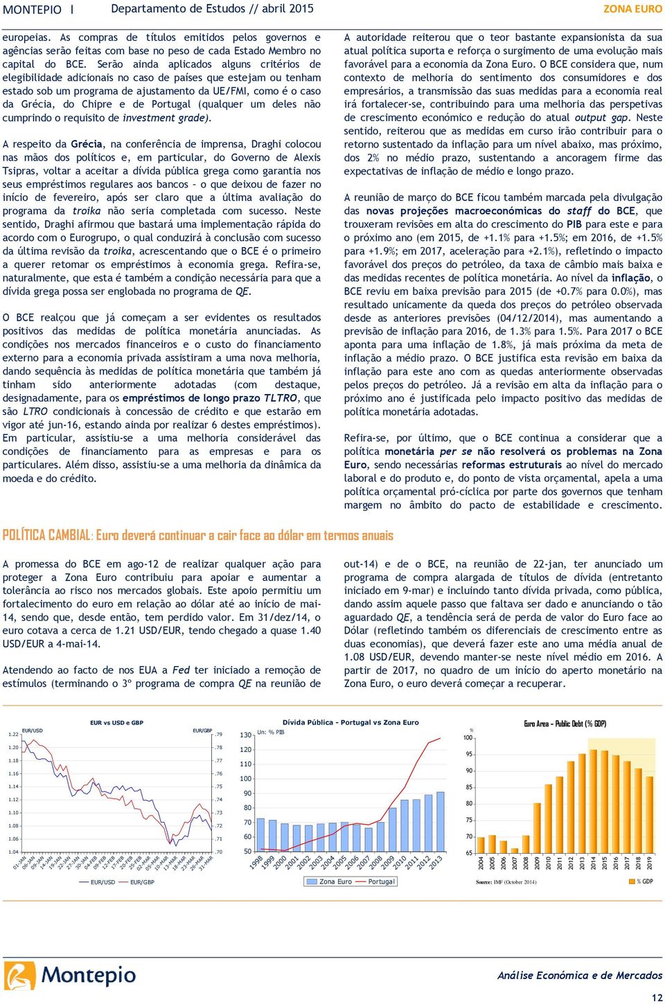 Serão ainda aplicados alguns critérios de elegibilidade adicionais no caso de países que estejam ou tenham estado sob um programa de ajustamento da UE/FMI, como é o caso da Grécia, do Chipre e de