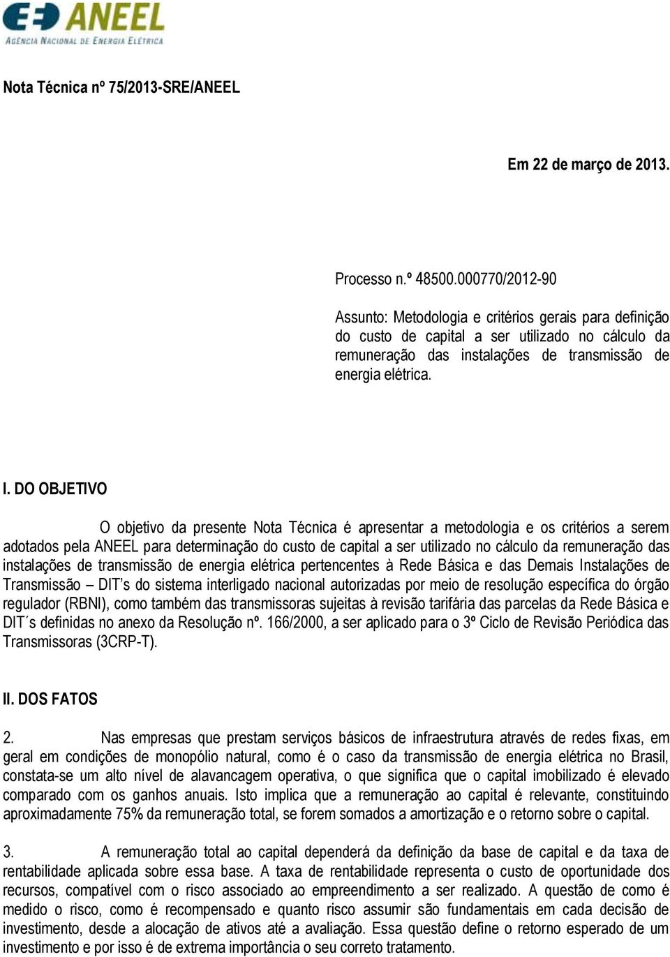 DO OBJETIVO O objetivo da presente Nota Técnica é apresentar a metodologia e os critérios a serem adotados pela ANEEL para determinação do custo de capital a ser utilizado no cálculo da remuneração