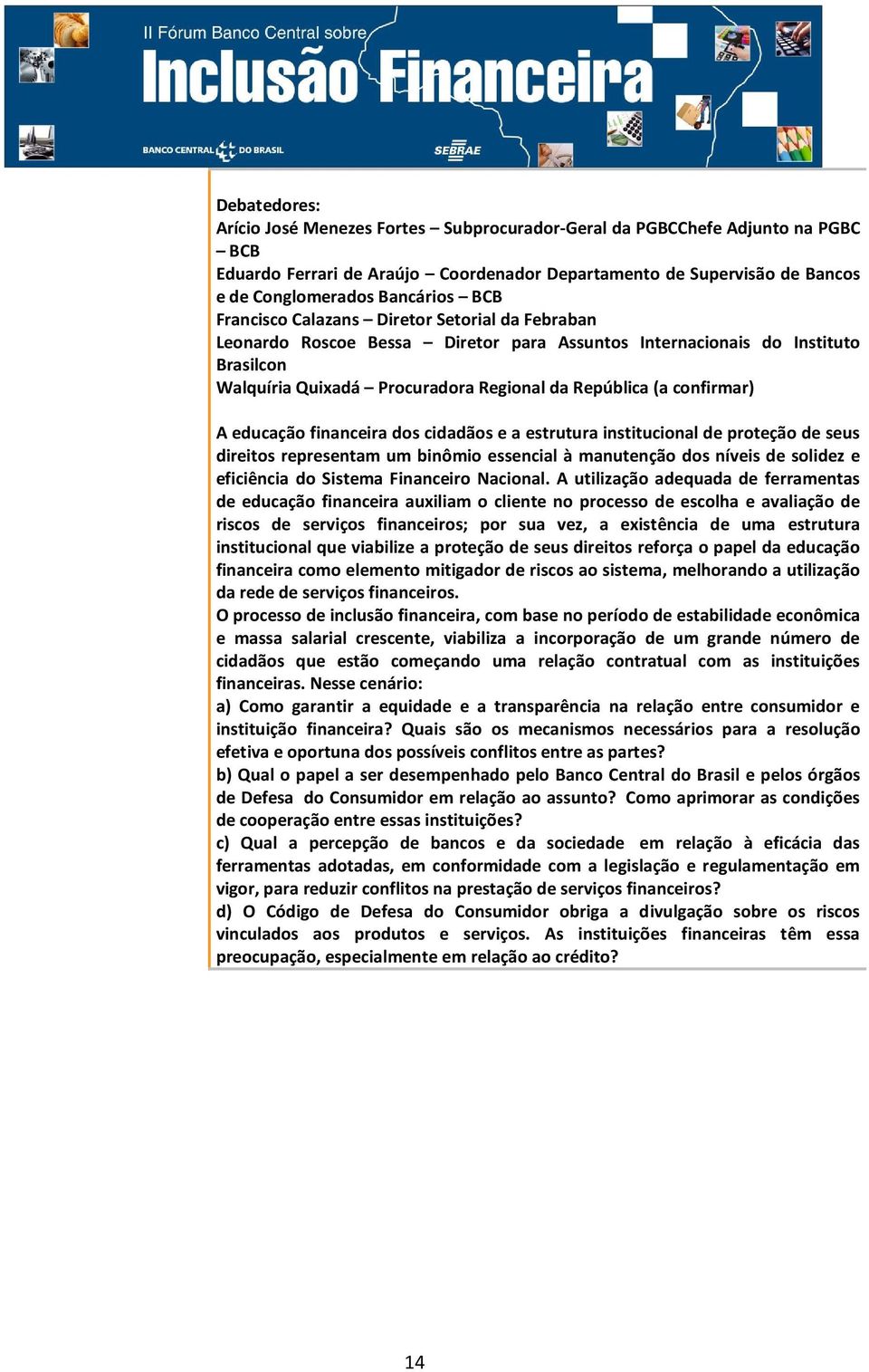 educação financeira dos cidadãos e a estrutura institucional de proteção de seus direitos representam um binômio essencial à manutenção dos níveis de solidez e eficiência do Sistema Financeiro