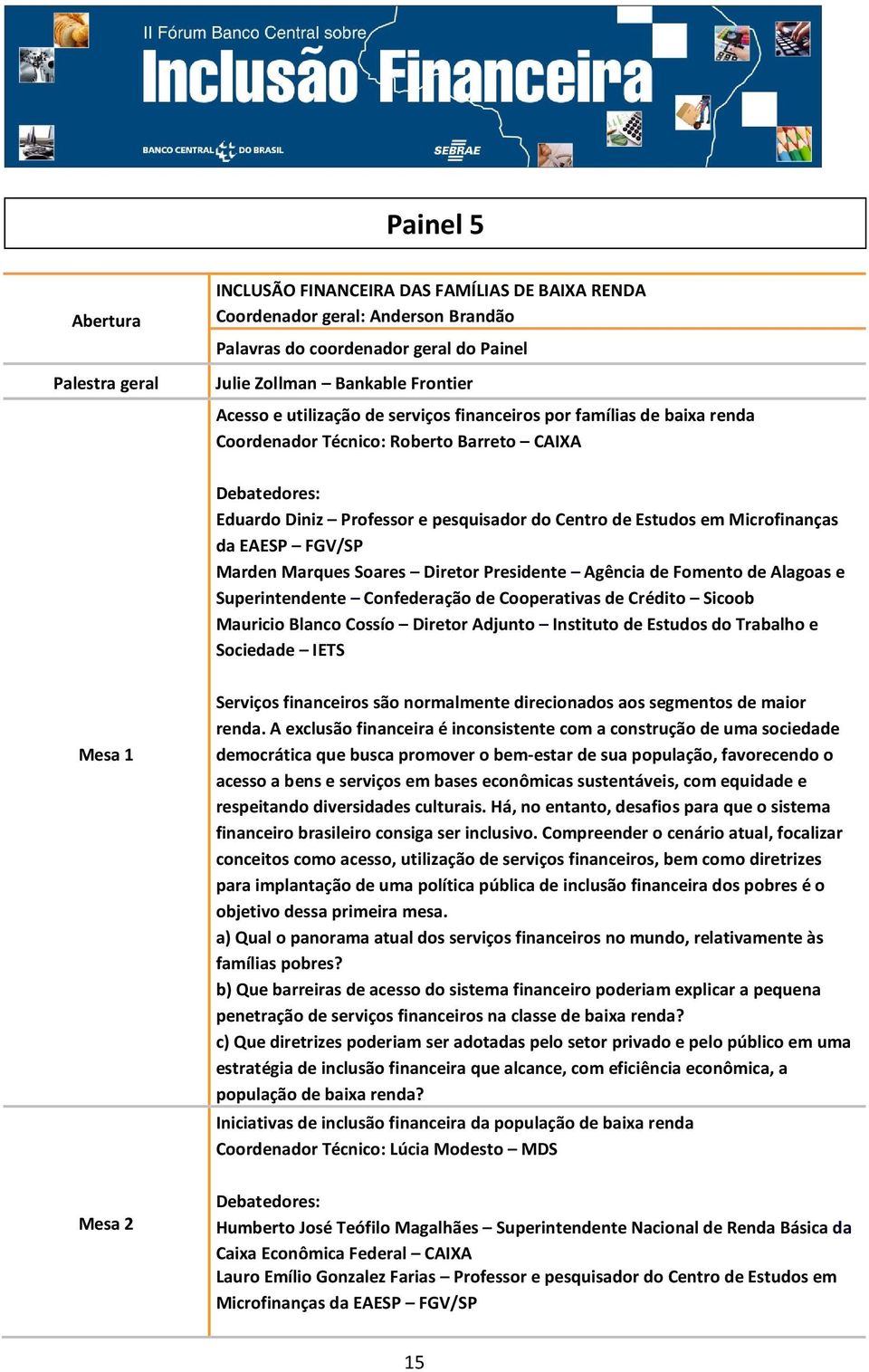 FGV/SP Marden Marques Soares Diretor Presidente Agência de Fomento de Alagoas e Superintendente Confederação de Cooperativas de Crédito Sicoob Mauricio Blanco Cossío Diretor Adjunto Instituto de