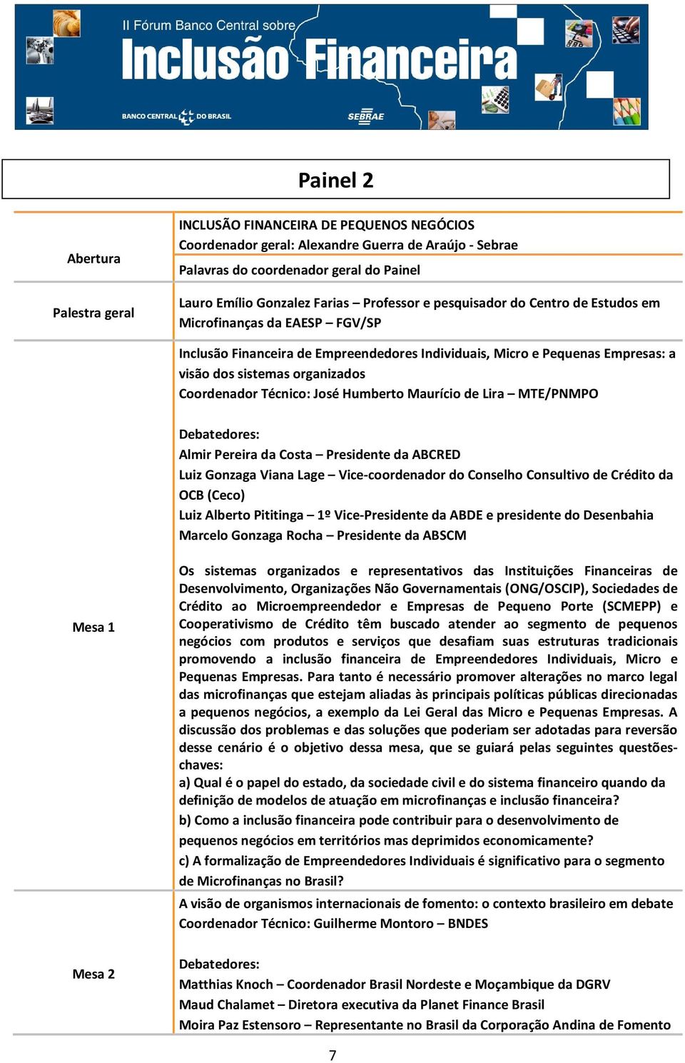 Coordenador Técnico: José Humberto Maurício de Lira MTE/PNMPO Almir Pereira da Costa Presidente da ABCRED Luiz Gonzaga Viana Lage Vice-coordenador do Conselho Consultivo de Crédito da OCB (Ceco) Luiz