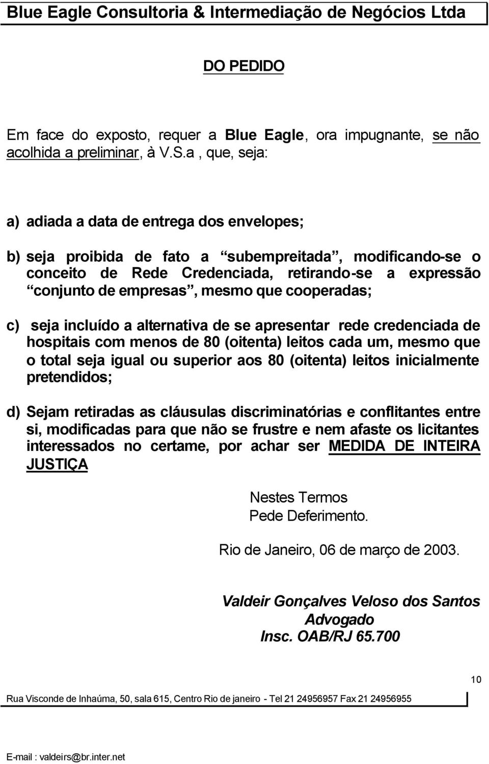 que cooperadas; c) seja incluído a alternativa de se apresentar rede credenciada de hospitais com menos de 80 (oitenta) leitos cada um, mesmo que o total seja igual ou superior aos 80 (oitenta)