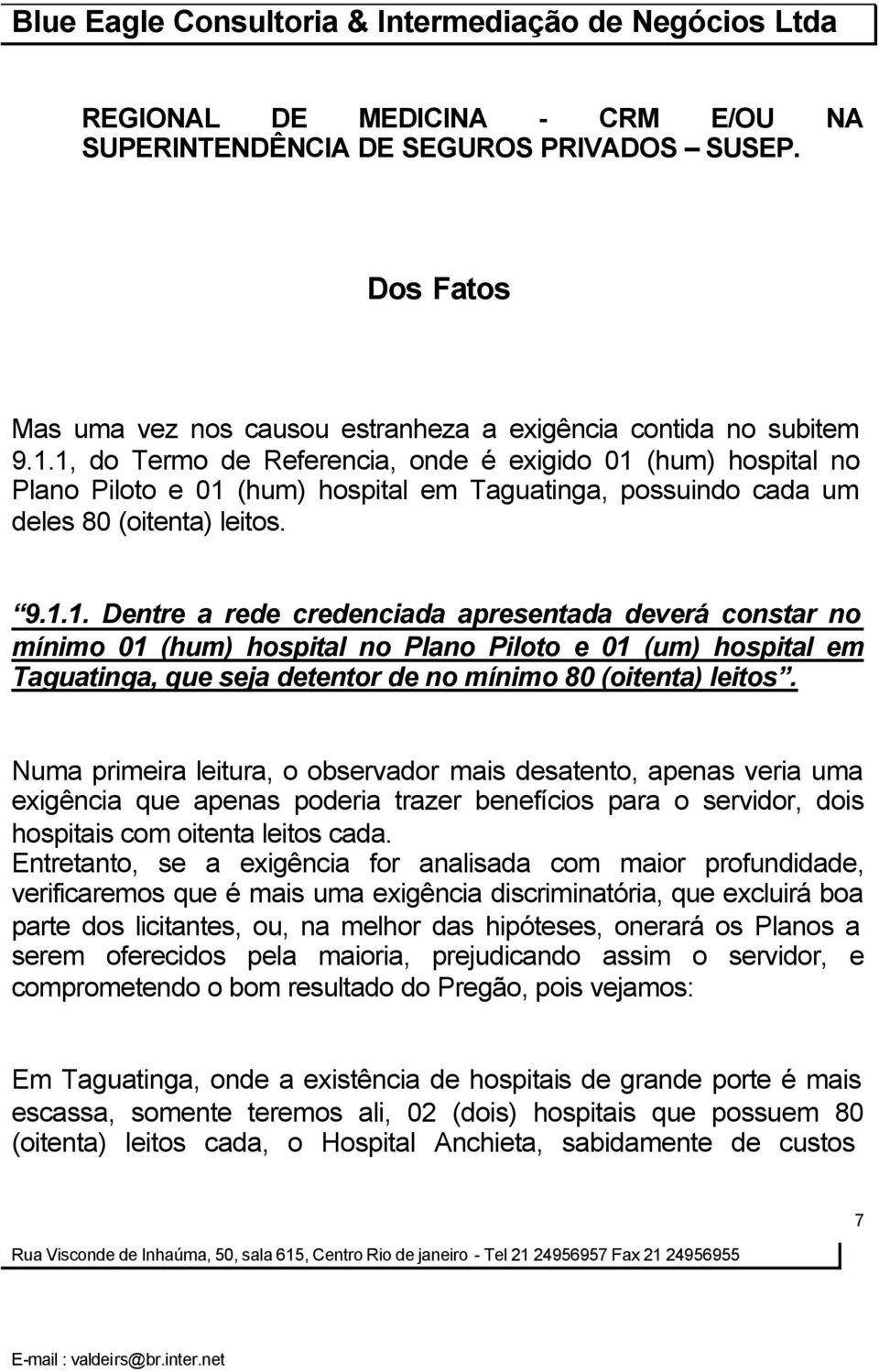 Numa primeira leitura, o observador mais desatento, apenas veria uma exigência que apenas poderia trazer benefícios para o servidor, dois hospitais com oitenta leitos cada.