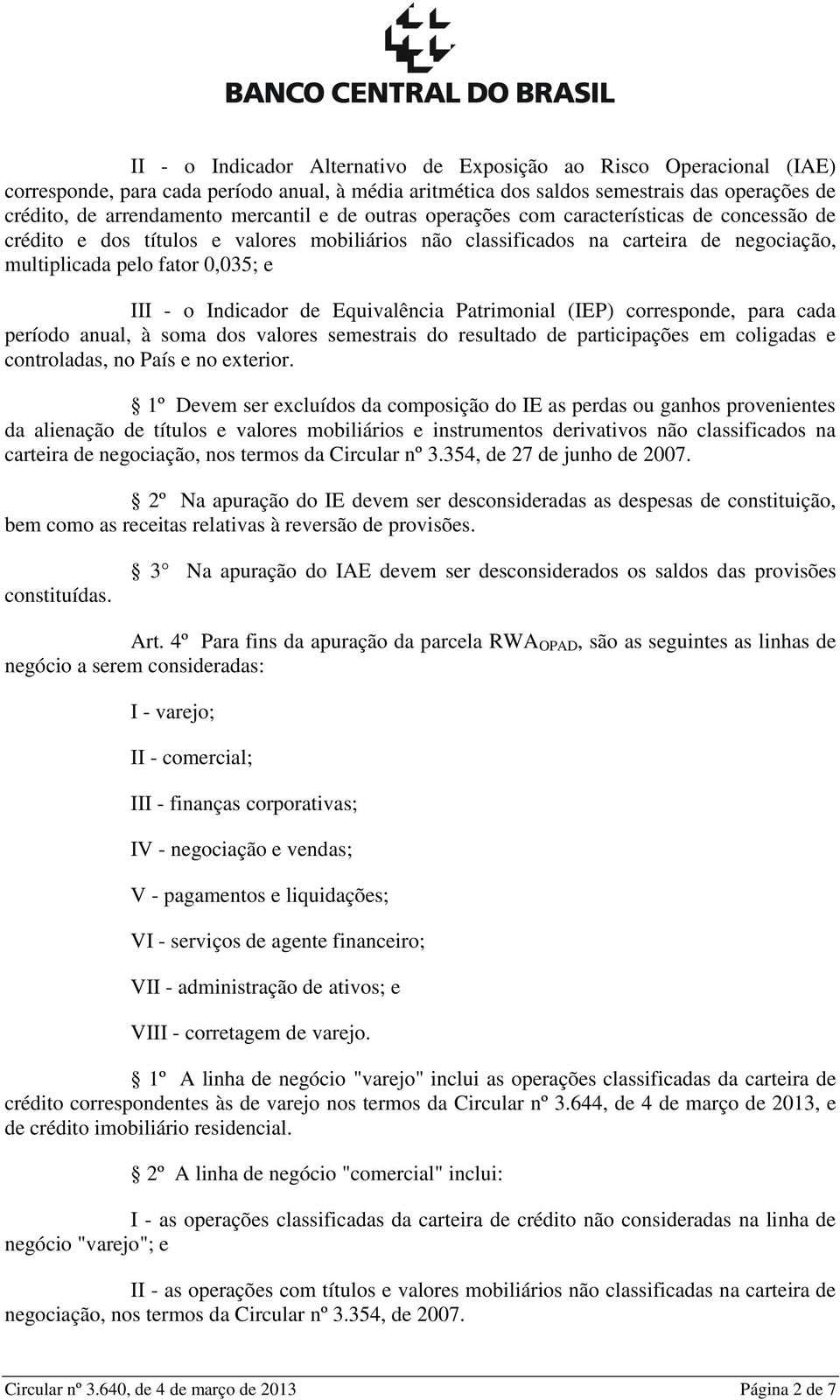 Parimonial (IEP) corresponde, para cada período anual, à soma dos valores semesrais do resulado de paricipações em coligadas e conroladas, no País e no exerior.