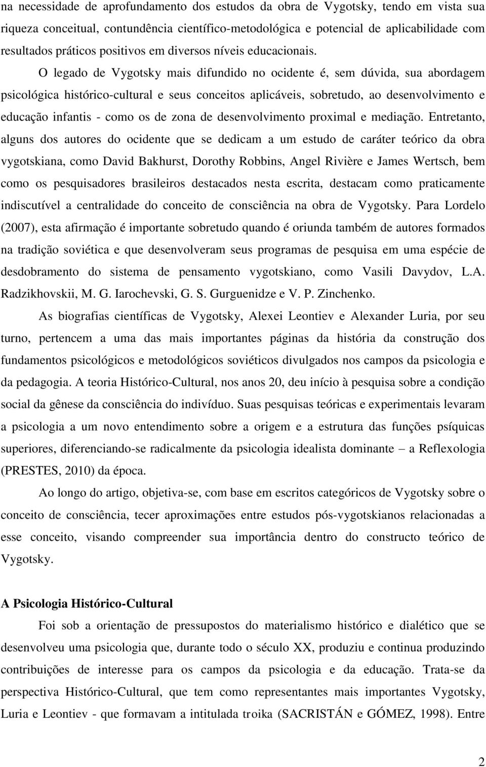 O legado de Vygotsky mais difundido no ocidente é, sem dúvida, sua abordagem psicológica histórico-cultural e seus conceitos aplicáveis, sobretudo, ao desenvolvimento e educação infantis - como os de