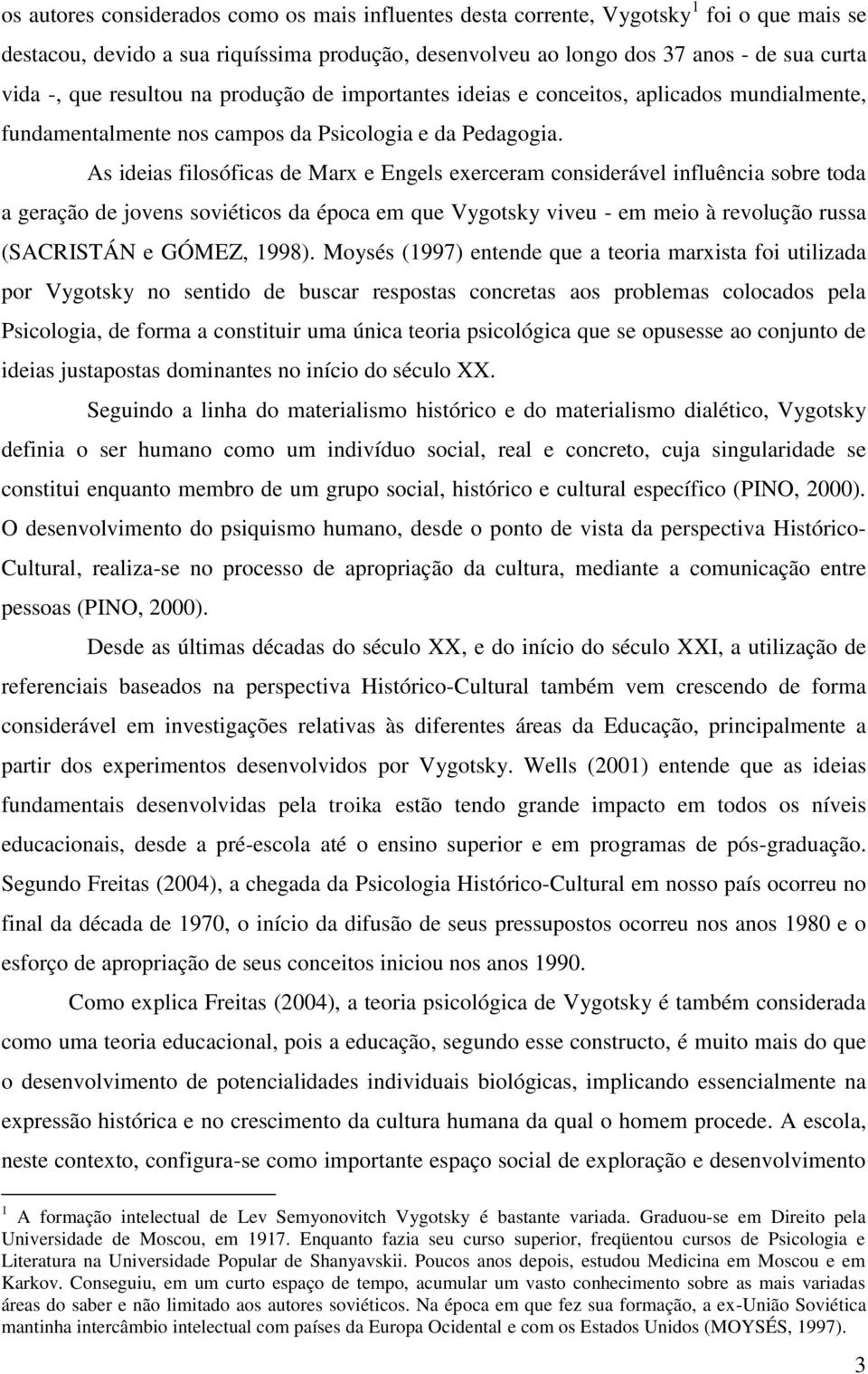 As ideias filosóficas de Marx e Engels exerceram considerável influência sobre toda a geração de jovens soviéticos da época em que Vygotsky viveu - em meio à revolução russa (SACRISTÁN e GÓMEZ, 1998).