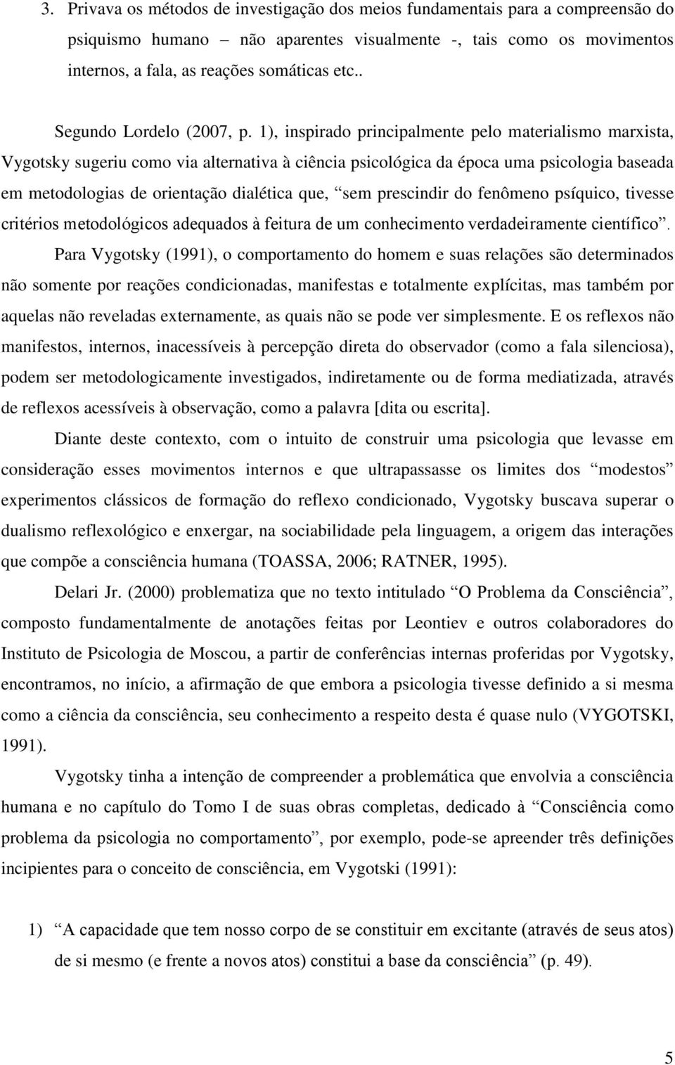 1), inspirado principalmente pelo materialismo marxista, Vygotsky sugeriu como via alternativa à ciência psicológica da época uma psicologia baseada em metodologias de orientação dialética que, sem