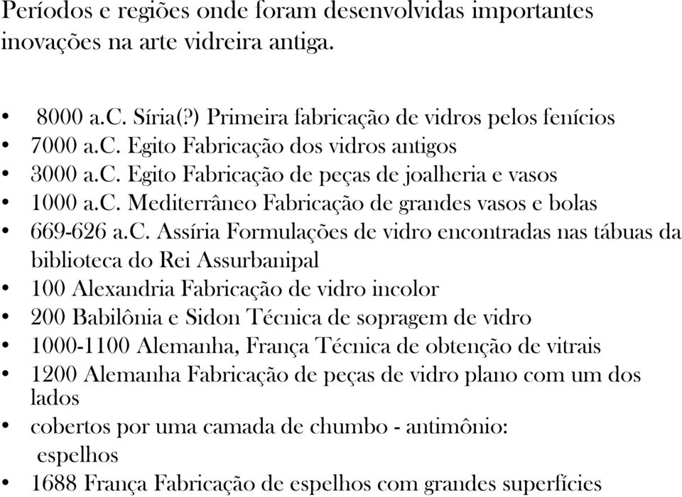 biblioteca do Rei Assurbanipal 100 Alexandria Fabricação de vidro incolor 200 Babilônia e Sidon Técnica de sopragem de vidro 1000-1100 Alemanha, França Técnica de obtenção de vitrais