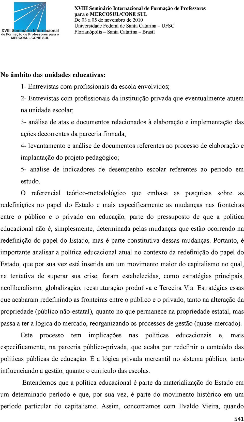 implantação do projeto pedagógico; 5- análise de indicadores de desempenho escolar referentes ao período em estudo.