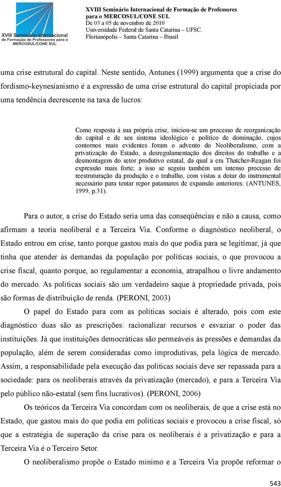 resposta à sua própria crise, iniciou-se um processo de reorganização do capital e de seu sistema ideológico e político de dominação, cujos contornos mais evidentes foram o advento do Neoliberalismo,