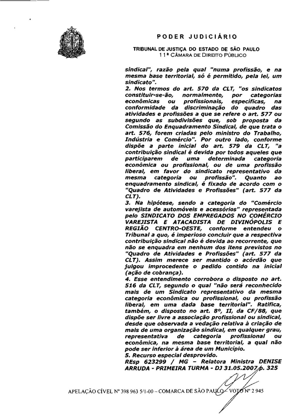 refere o art. 577 ou segundo as subdivisões que, sob proposta da Comissão do Enquadramento Sindical, de que trata o art. 576, forem criadas pelo ministro do Trabalho, Indústria e Comércio".