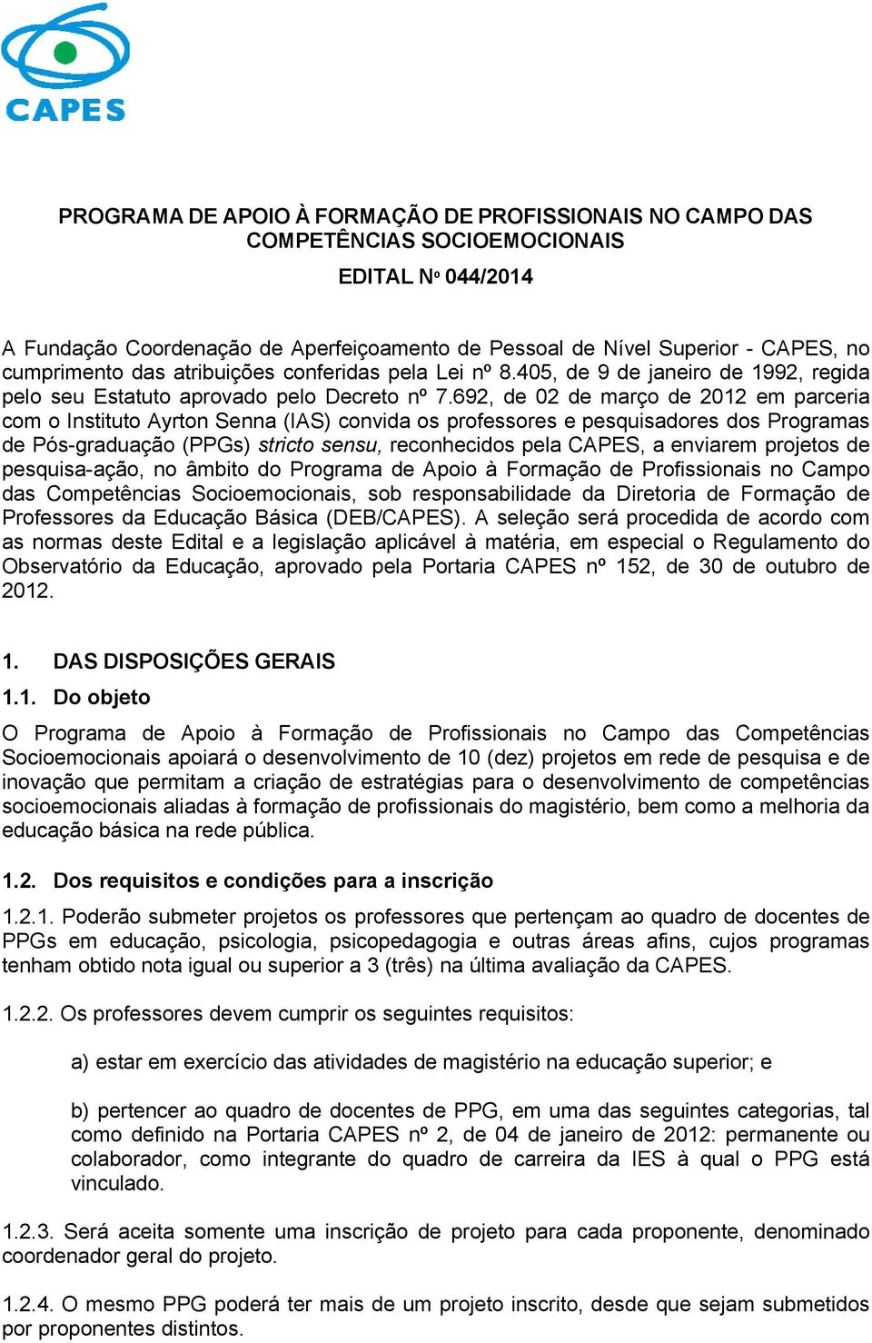 692, de 02 de março de 2012 em parceria com o Instituto Ayrton Senna (IAS) convida os professores e pesquisadores dos Programas de Pós-graduação (PPGs) stricto sensu, reconhecidos pela CAPES, a