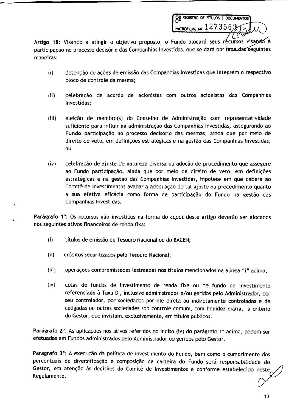 Companhias Investidas; (iii) eleição de membro(s) do Conselho de Administração com representatividade suficiente para influir na administração das Companhias Investidas, assegurando ao Fundo