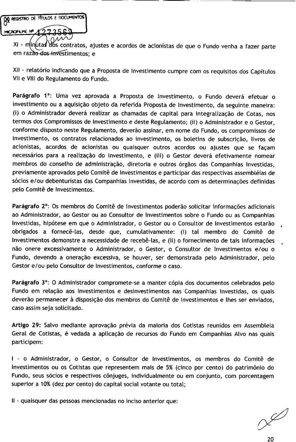 Parágrafo 1 : Uma vez aprovada a Proposta de Investimento, o Fundo deverá efetuar o investimento ou a aquisição objeto da referida Proposta de Investimento, da seguinte maneira: (i) o Administrador