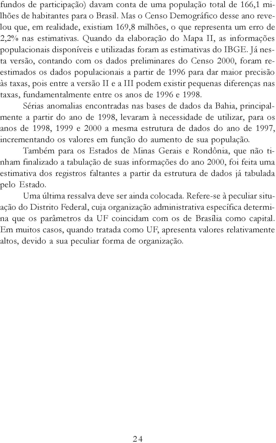 Quando da elaboração do Mapa II, as informações populacionais disponíveis e utilizadas foram as estimativas do IBGE.