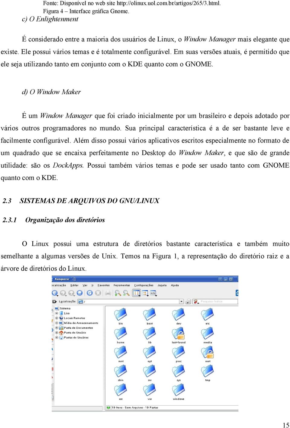 Em suas versões atuais, é permitido que ele seja utilizando tanto em conjunto com o KDE quanto com o GNOME.