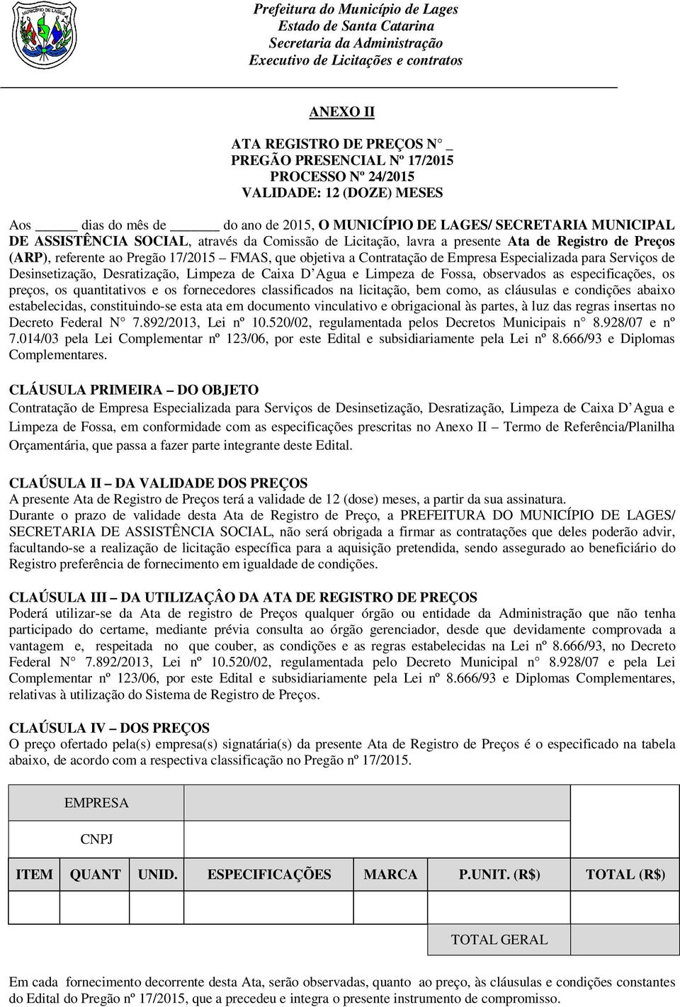 Empresa Especializada para Serviços de Desinsetização, Desratização, Limpeza de Caixa D Agua e Limpeza de Fossa, observados as especificações, os preços, os quantitativos e os fornecedores