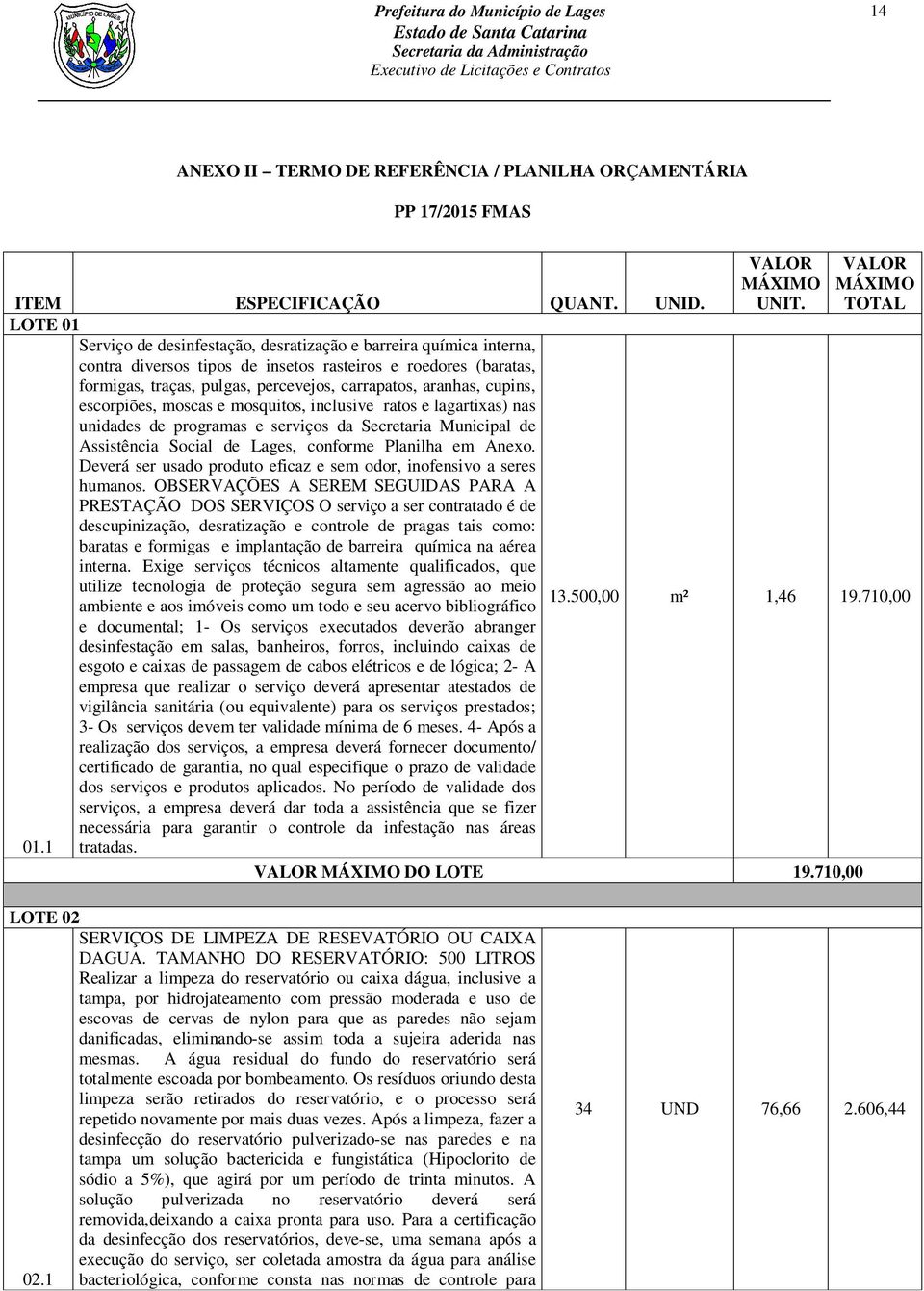 carrapatos, aranhas, cupins, escorpiões, moscas e mosquitos, inclusive ratos e lagartixas) nas unidades de programas e serviços da Secretaria Municipal de Assistência Social de Lages, conforme