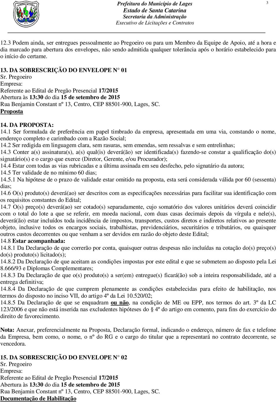 Pregoeiro Empresa: Referente ao Edital de Pregão Presencial 17/2015 Abertura às 13:30 do dia 15 de setembro de 2015 Rua Benjamin Constant nº 13, Centro, CEP 88501-900, Lages, SC. Proposta 14.