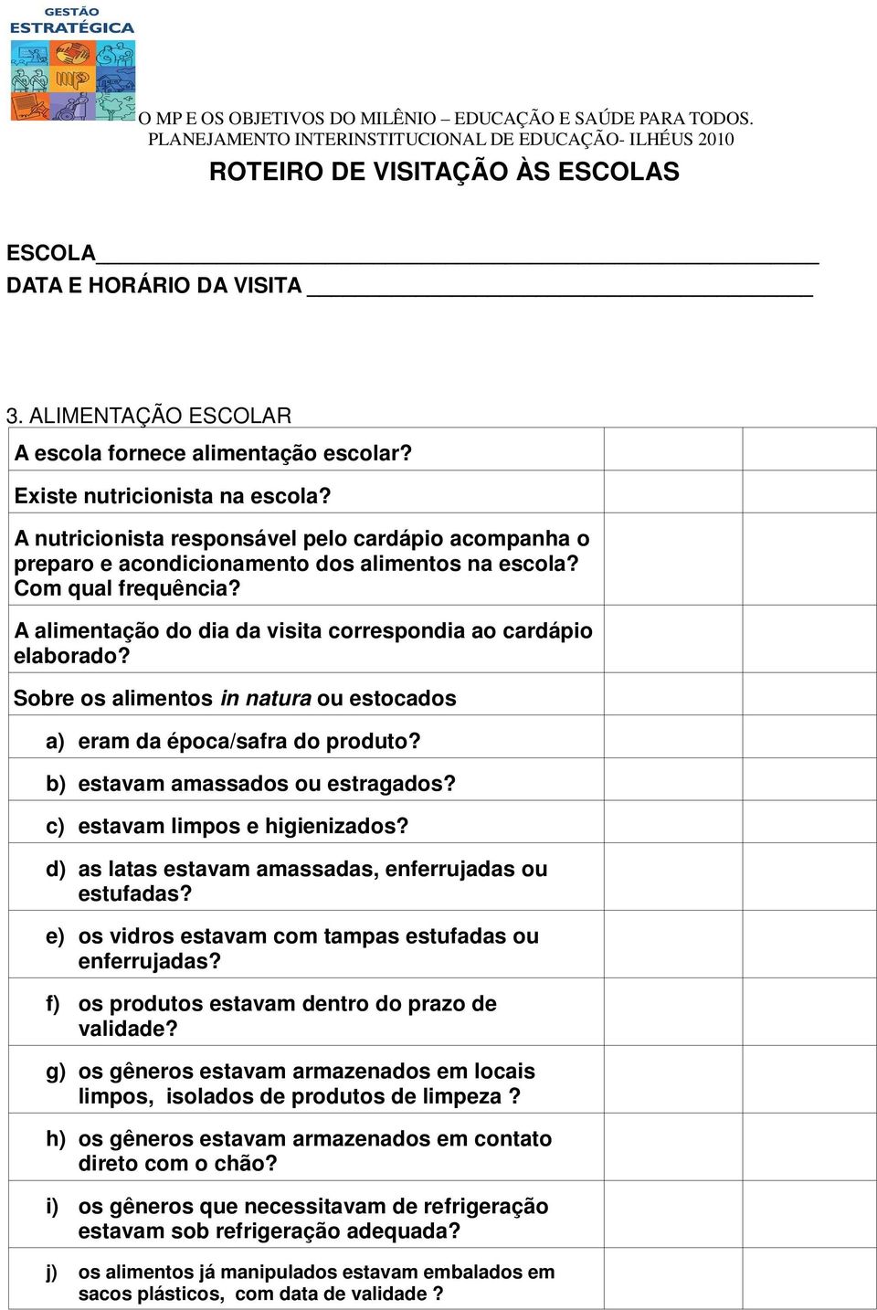 Sobre os alimentos in natura ou estocados a) eram da época/safra do produto? b) estavam amassados ou estragados? c) estavam limpos e higienizados?